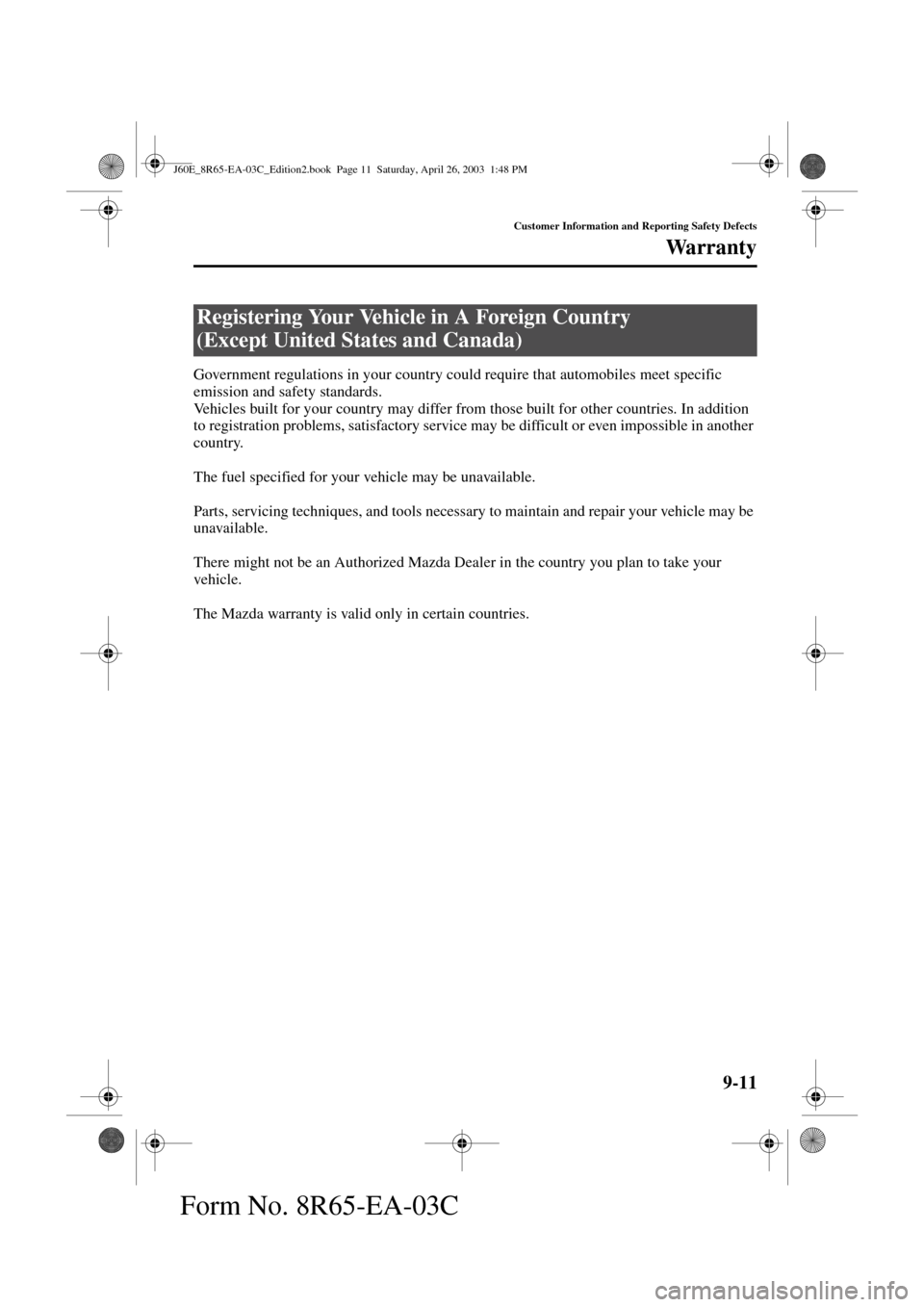 MAZDA MODEL RX 8 2004 Owners Manual (in English) 9-11
Customer Information and Reporting Safety Defects
Wa r r a n t y
Form No. 8R65-EA-03C
Government regulations in your country could require that automobiles meet specific
emission and safety stan MAZDA MODEL RX 8 2004 Owners Manual (in English) 9-11
Customer Information and Reporting Safety Defects
Wa r r a n t y
Form No. 8R65-EA-03C
Government regulations in your country could require that automobiles meet specific
emission and safety stan