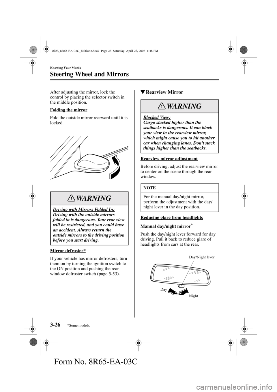 MAZDA MODEL RX 8 2004  Owners Manual (in English) 3-26
Knowing Your Mazda
Steering Wheel and Mirrors
Form No. 8R65-EA-03C
After adjusting the mirror, lock the 
control by placing the selector switch in 
the middle position.
Folding the mirror
Fold th