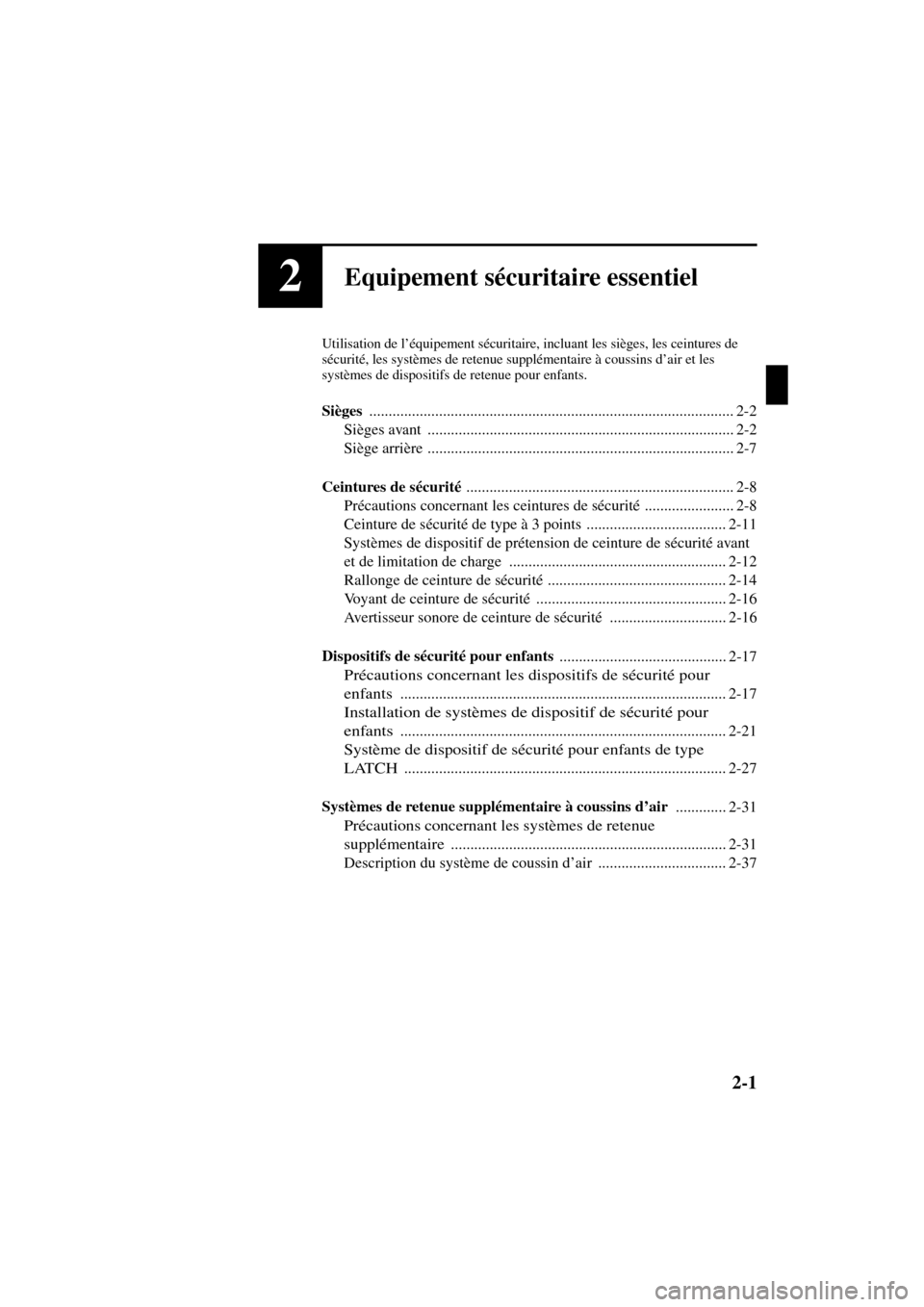MAZDA MODEL RX 8 2004  Manuel du propriétaire (in French) 2-1
Form No. 8R66-EC-03C-F
2Equipement sécuritaire essentiel
Utilisation de l’équipement sécuritaire, incluant les sièges, les ceintures de 
sécurité, les systèmes de retenue supplémentaire 