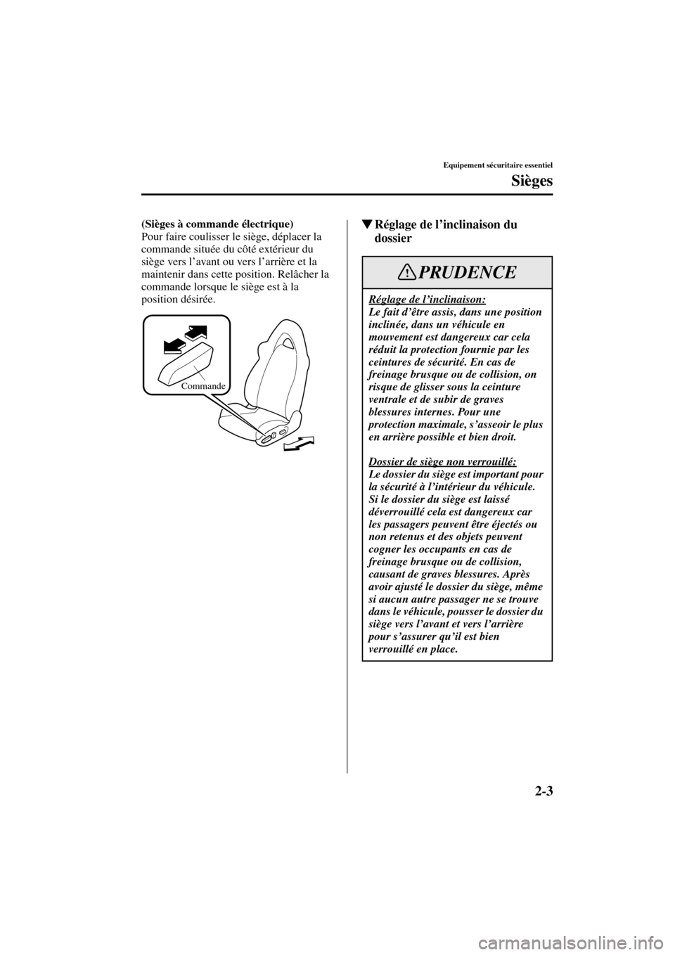 MAZDA MODEL RX 8 2004  Manuel du propriétaire (in French) 2-3
Equipement sécuritaire essentiel
Sièges
Form No. 8R66-EC-03C-F
(Sièges à commande électrique)
Pour faire coulisser le siège, déplacer la 
commande située du côté extérieur du 
siège ve