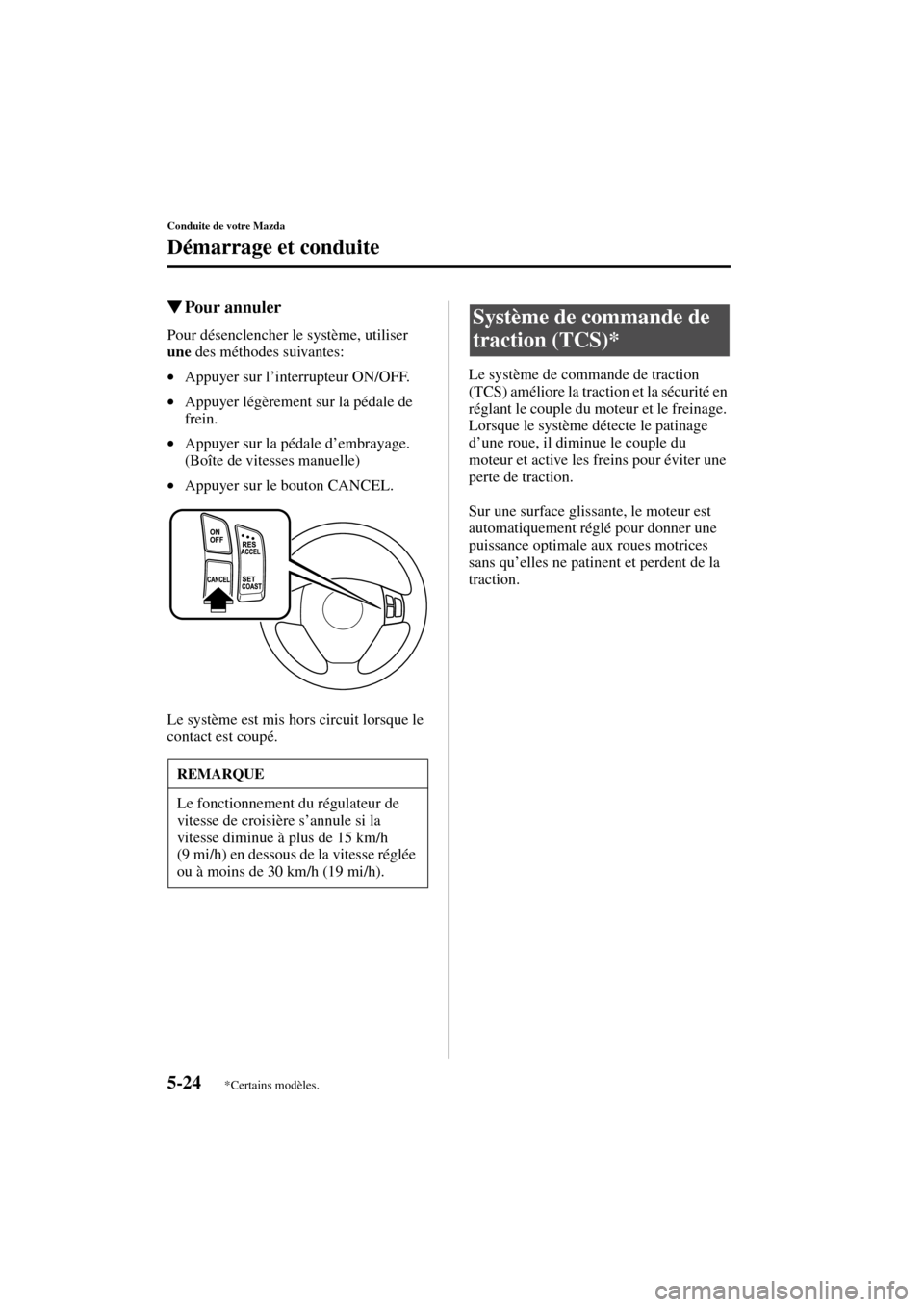 MAZDA MODEL RX 8 2004  Manuel du propriétaire (in French) 5-24
Conduite de votre Mazda
Démarrage et conduite
Form No. 8R66-EC-03C-F
Pour annuler
Pour désenclencher le système, utiliser 
une
 des méthodes suivantes:
•Appuyer sur l’interrupteur ON/OFF