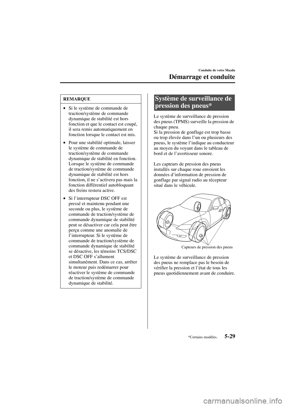 MAZDA MODEL RX 8 2004  Manuel du propriétaire (in French) 5-29
Conduite de votre Mazda
Démarrage et conduite
Form No. 8R66-EC-03C-F
Le système de surveillance de pression 
des pneus (TPMS) surveille la pression de 
chaque pneu.
Si la pression de gonflage e