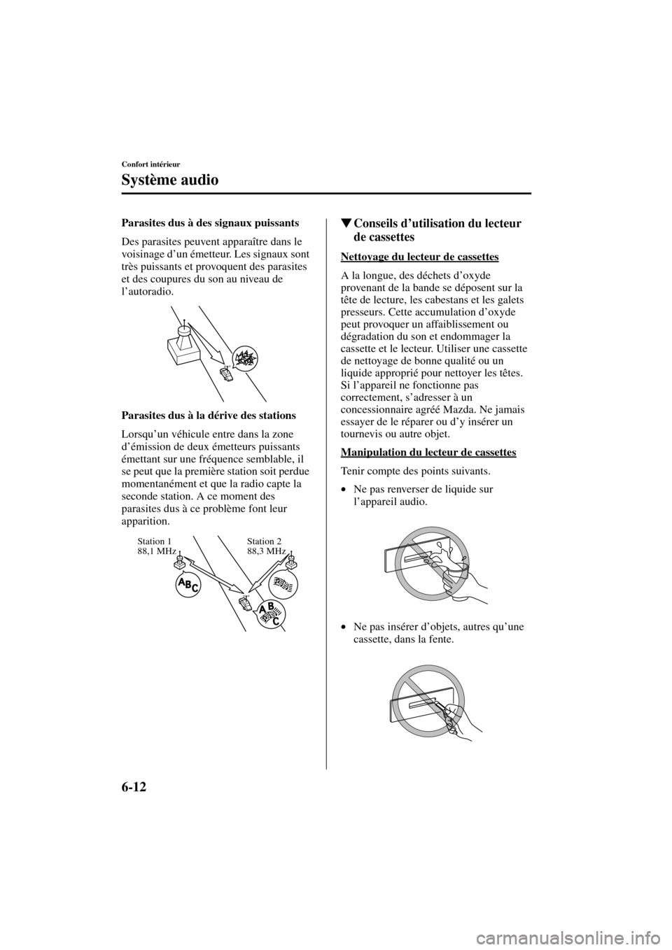 MAZDA MODEL RX 8 2004  Manuel du propriétaire (in French) 6-12
Confort intérieur
Système audio
Form No. 8R66-EC-03C-F
Parasites dus à des signaux puissants
Des parasites peuvent apparaître dans le 
voisinage d’un émetteur. Les signaux sont 
très puis