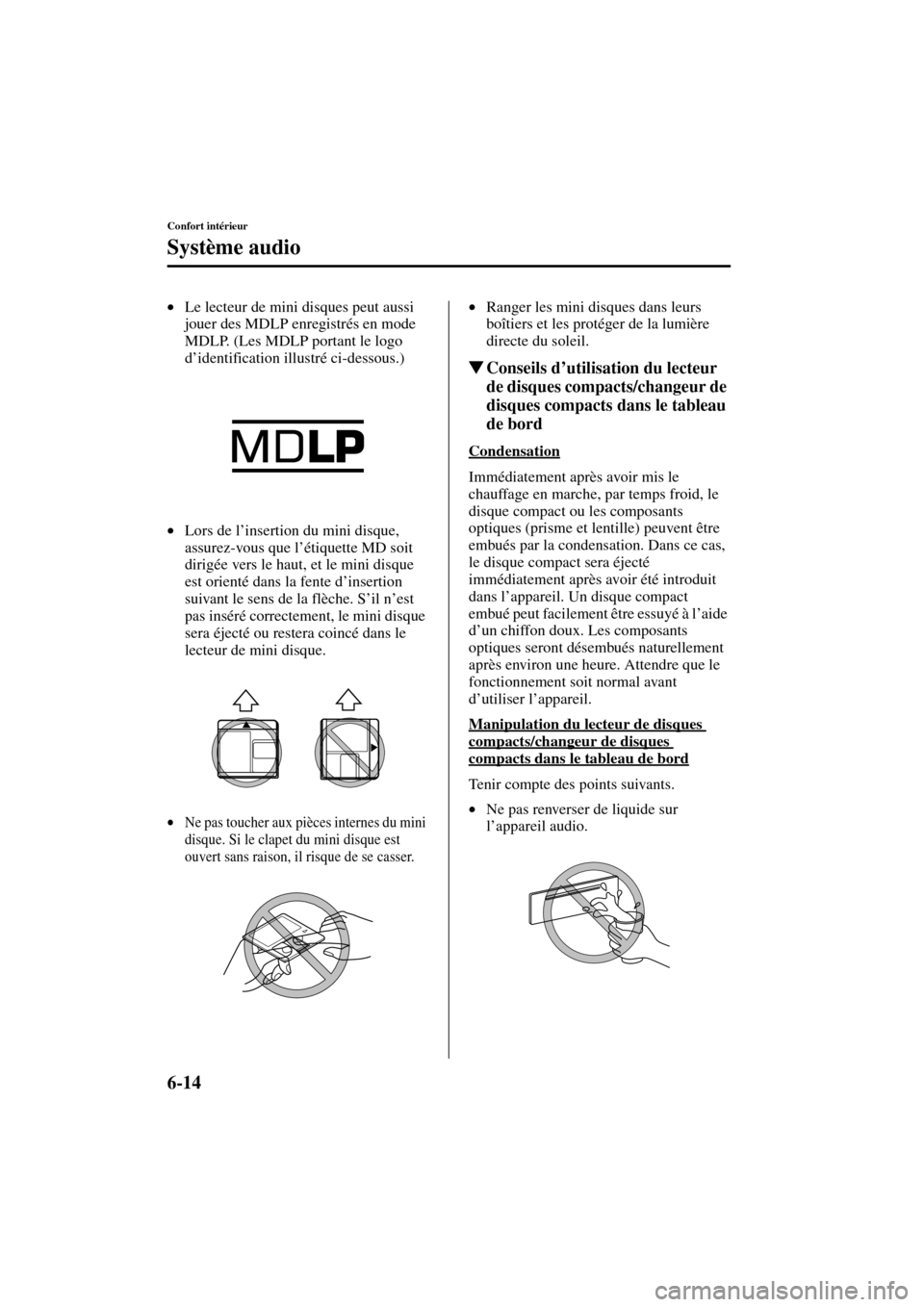 MAZDA MODEL RX 8 2004  Manuel du propriétaire (in French) 6-14
Confort intérieur
Système audio
Form No. 8R66-EC-03C-F
•Le lecteur de mini disques peut aussi 
jouer des MDLP enregistrés en mode 
MDLP. (Les MDLP portant le logo 
d’identification illustr