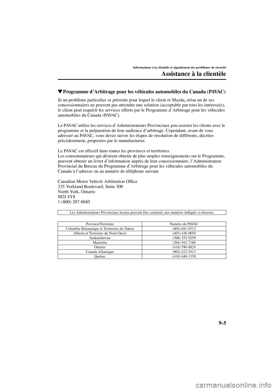 MAZDA MODEL RX 8 2004  Manuel du propriétaire (in French) 9-5
Informations à la clientèle et signalement des problèmes de sécurité
Assistance à la clientèle
Form No. 8R66-EC-03C-F
Programme d’Arbitrage pour les véhicules automobiles du Canada (PAV