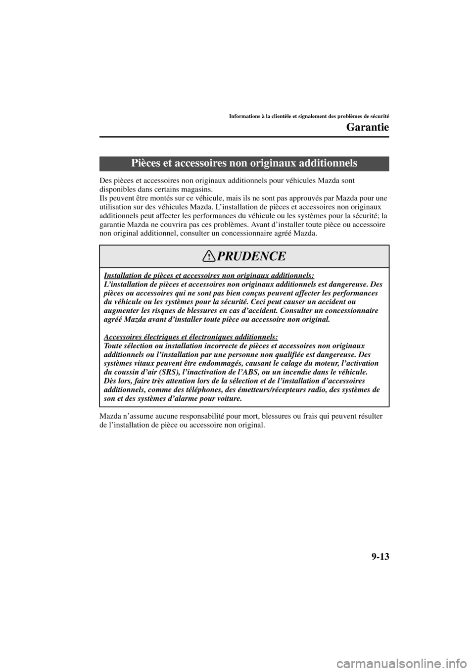 MAZDA MODEL RX 8 2004  Manuel du propriétaire (in French) 9-13
Informations à la clientèle et signalement des problèmes de sécurité
Garantie
Form No. 8R66-EC-03C-F
Des pièces et accessoires non originaux additionnels pour véhicules Mazda sont 
disponi