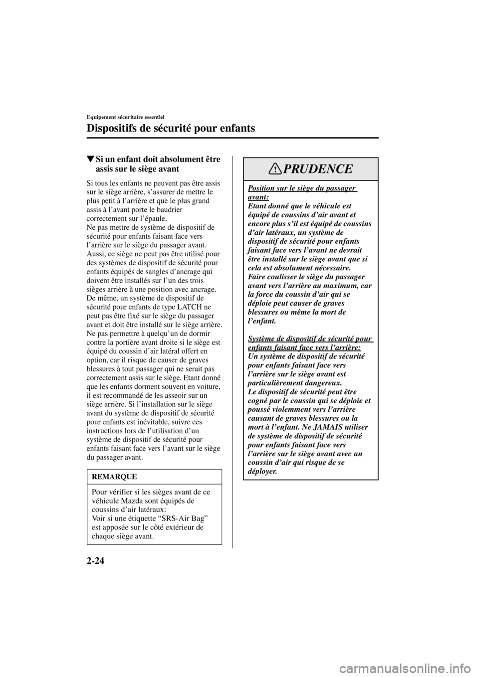 MAZDA MODEL RX 8 2004  Manuel du propriétaire (in French) 2-24
Equipement sécuritaire essentiel
Dispositifs de sécurité pour enfants
Form No. 8R66-EC-03C-F
Si un enfant doit absolument être 
assis sur le siège avant
Si tous les enfants ne peuvent pas �