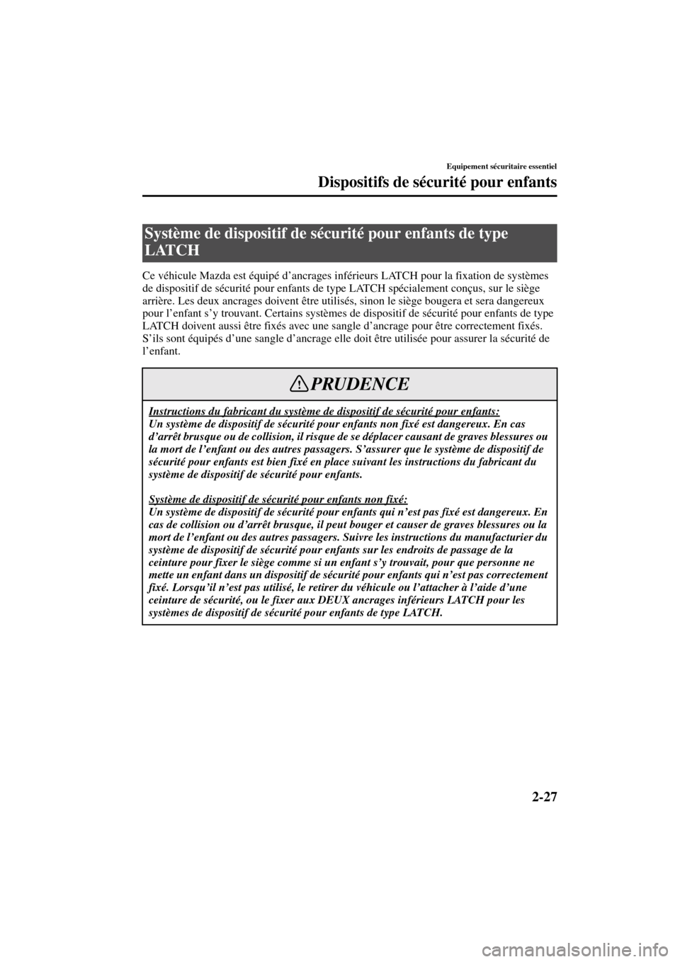 MAZDA MODEL RX 8 2004  Manuel du propriétaire (in French) 2-27
Equipement sécuritaire essentiel
Dispositifs de sécurité pour enfants
Form No. 8R66-EC-03C-F
Ce véhicule Mazda est équipé d’ancrages inférieurs LATCH pour la fixation de systèmes 
de di