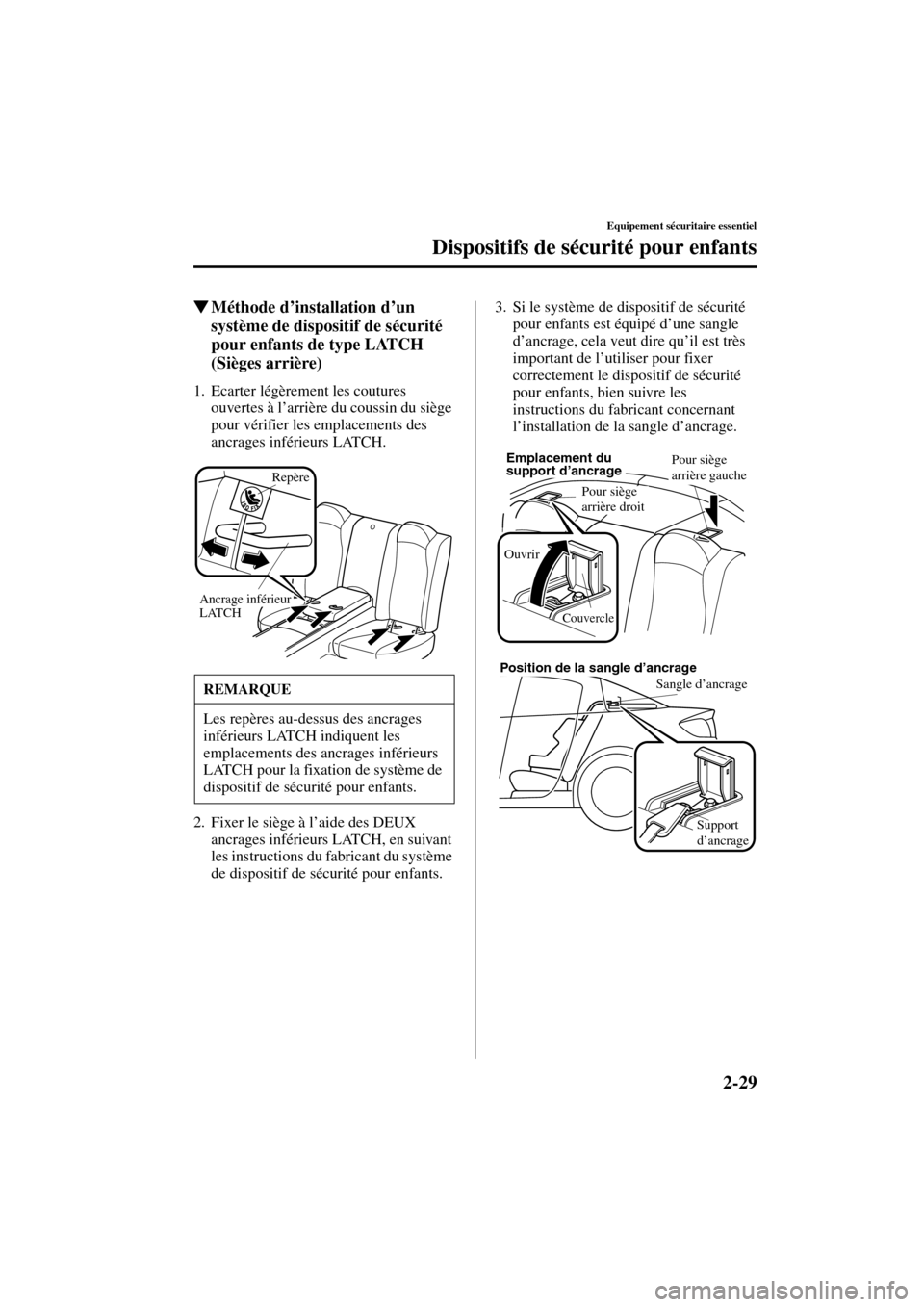 MAZDA MODEL RX 8 2004  Manuel du propriétaire (in French) 2-29
Equipement sécuritaire essentiel
Dispositifs de sécurité pour enfants
Form No. 8R66-EC-03C-F
Méthode d’installation d’un 
système de dispositif de sécurité 
pour enfants de type LATCH