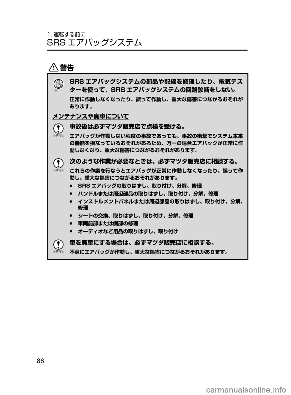 MAZDA MODEL ROADSTER 2017  ロードスター｜取扱説明書 (in Japanese)  86
1. 運転する前に
SRS エアバッグシステム
/
Ð��­
SRS エアバッグシステムの部品や配線を修理したり､ 電気テス
ターを使って､ SRS エアバッグ