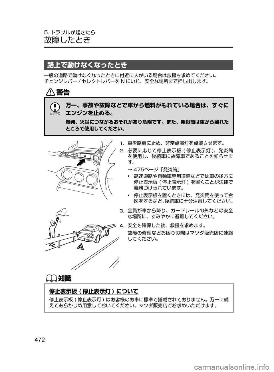 MAZDA MODEL ROADSTER 2017  ロードスター｜取扱説明書 (in Japanese)  472
5. トラブルが起きたら
故障したとき
路上で動けなくなったとき
一般の道路で動けなくなったときに付近に人がいる場合は救援を求めてください
