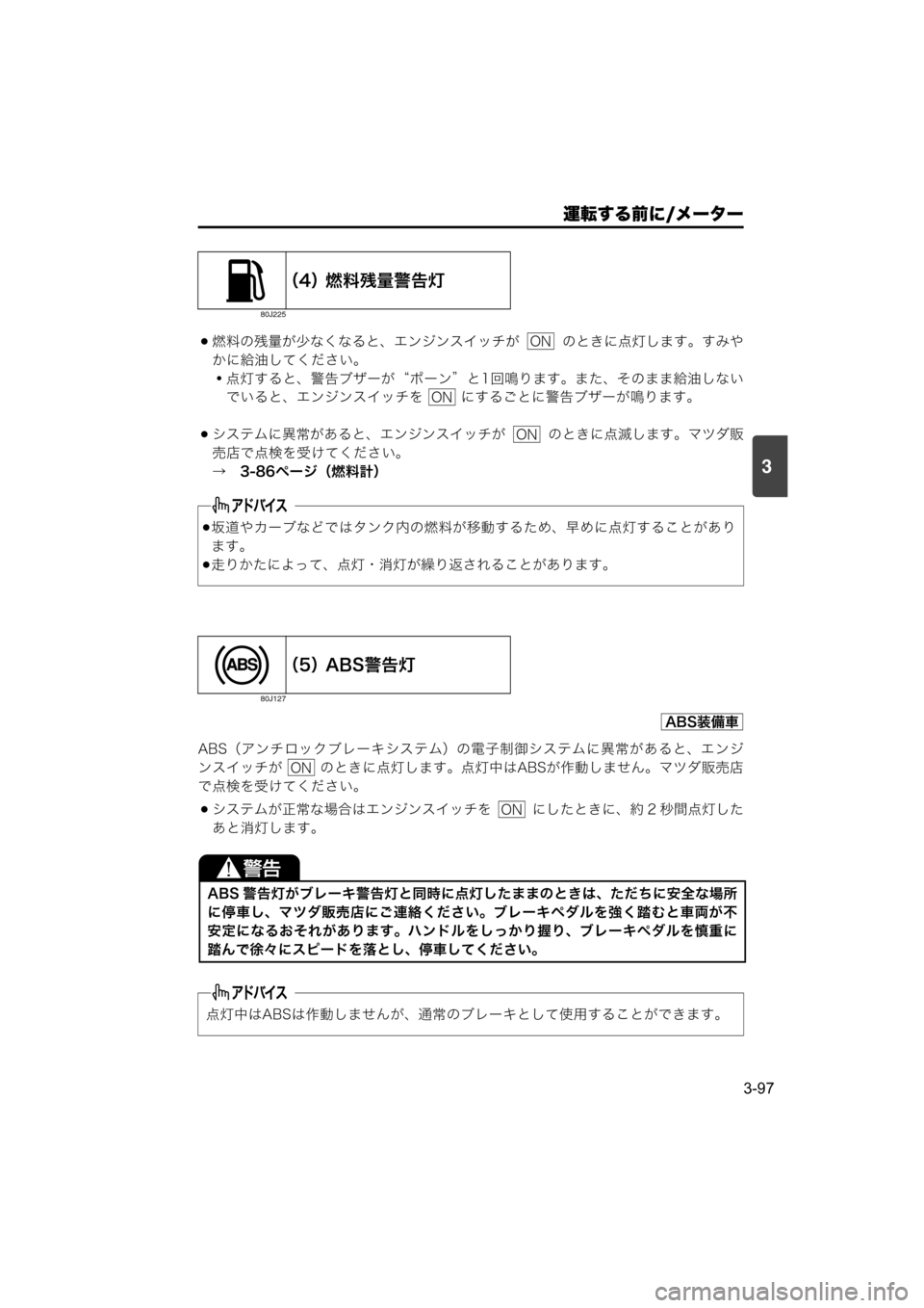 MAZDA MODEL SCRUM VAN / WAGON 2018  取扱説明書 (スクラムバン／ワゴン) (in Japanese) 運転する前に/メーター
3-97
3
燃料の残量が少なくなると、エンジンスイッチが    のときに点灯します。すみや
かに給油してください。
・点灯す