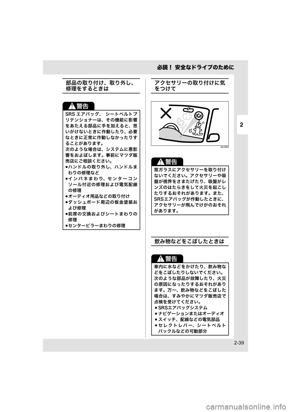 MAZDA MODEL SCRUM VAN / WAGON 2018  取扱説明書 (スクラムバン／ワゴン) (in Japanese) 2
必読！ 安全なドライブのために
2-39
部品の取り付け、取り外し、
修理をするときは
アクセサリーの取り付けに気
をつけて
80J069
飲み物などをこぼ