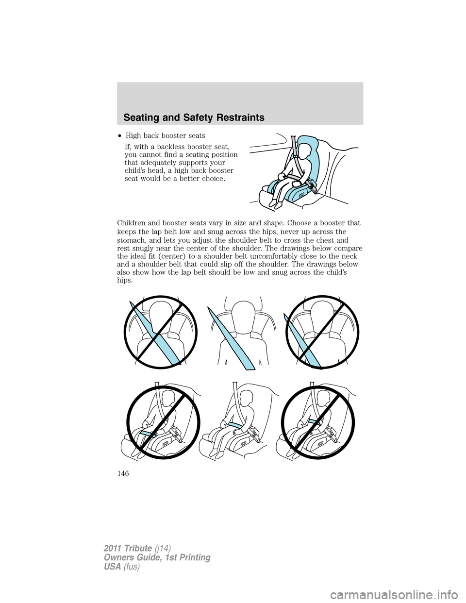 MAZDA MODEL TRIBUTE 2011 Owners Manual (in English) •High back booster seats
If, with a backless booster seat,
you cannot find a seating position
that adequately supports your
child’s head, a high back booster
seat would be a better choice.
Childre MAZDA MODEL TRIBUTE 2011 Owners Manual (in English) •High back booster seats
If, with a backless booster seat,
you cannot find a seating position
that adequately supports your
child’s head, a high back booster
seat would be a better choice.
Childre