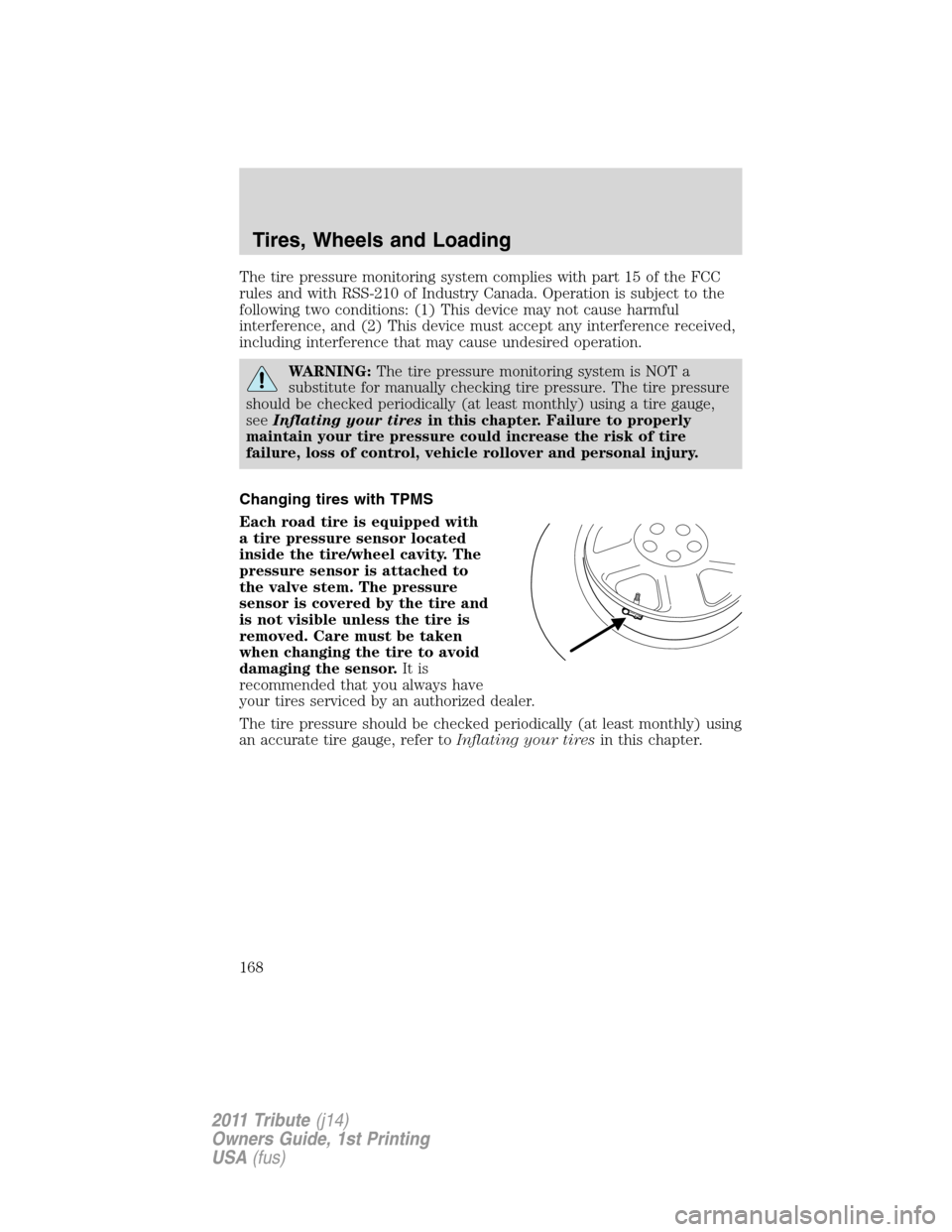 MAZDA MODEL TRIBUTE 2011  Owners Manual (in English) The tire pressure monitoring system complies with part 15 of the FCC
rules and with RSS-210 of Industry Canada. Operation is subject to the
following two conditions: (1) This device may not cause harm