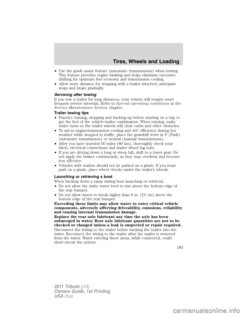 MAZDA MODEL TRIBUTE 2011  Owners Manual (in English) •Use the grade assist feature (automatic transmissions) when towing.
This feature provides engine braking and helps eliminate excessive
shifting for optimum fuel economy and transmission cooling.
�