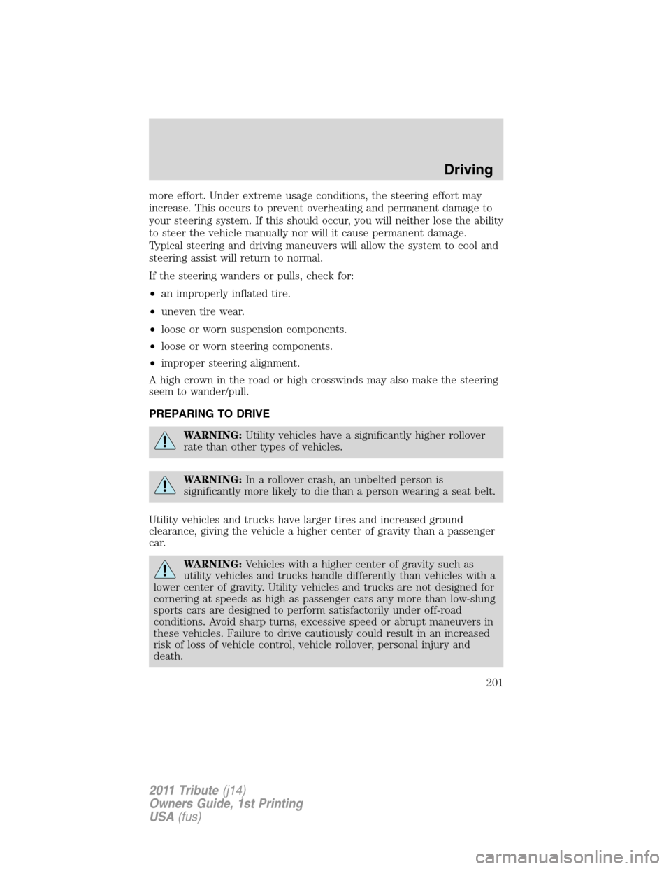 MAZDA MODEL TRIBUTE 2011 Owners Manual (in English) more effort. Under extreme usage conditions, the steering effort may
increase. This occurs to prevent overheating and permanent damage to
your steering system. If this should occur, you will neither l MAZDA MODEL TRIBUTE 2011 Owners Manual (in English) more effort. Under extreme usage conditions, the steering effort may
increase. This occurs to prevent overheating and permanent damage to
your steering system. If this should occur, you will neither l