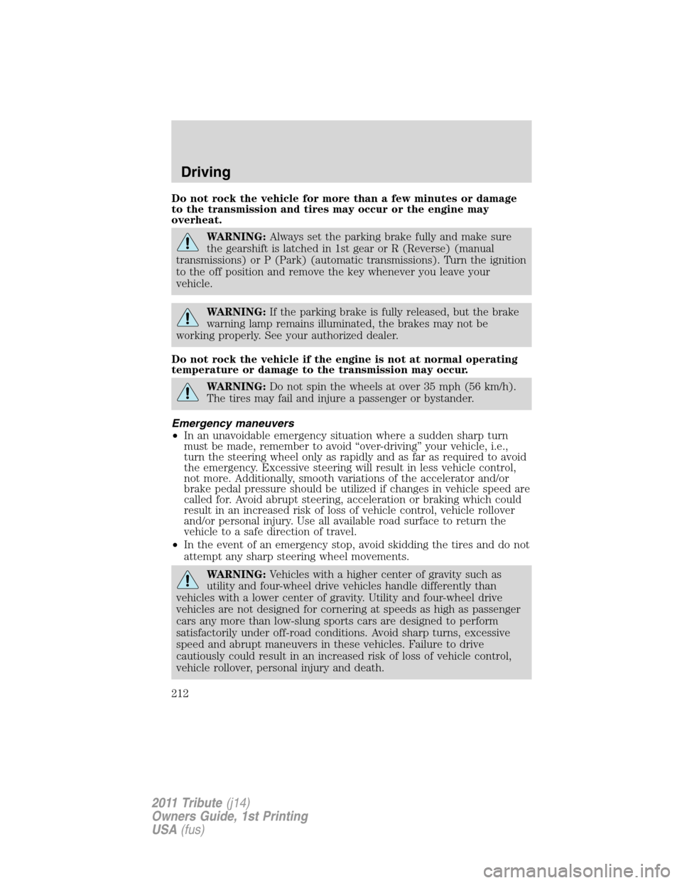 MAZDA MODEL TRIBUTE 2011 Owners Manual (in English) Do not rock the vehicle for more than a few minutes or damage
to the transmission and tires may occur or the engine may
overheat.
WARNING:Always set the parking brake fully and make sure
the gearshift MAZDA MODEL TRIBUTE 2011 Owners Manual (in English) Do not rock the vehicle for more than a few minutes or damage
to the transmission and tires may occur or the engine may
overheat.
WARNING:Always set the parking brake fully and make sure
the gearshift