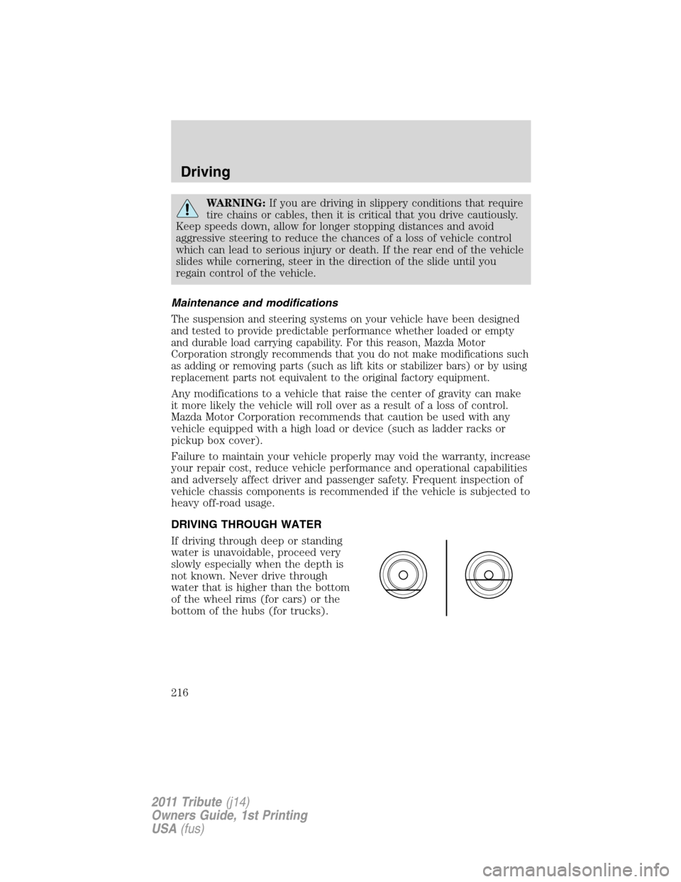 MAZDA MODEL TRIBUTE 2011 Owners Manual (in English) WARNING:If you are driving in slippery conditions that require
tire chains or cables, then it is critical that you drive cautiously.
Keep speeds down, allow for longer stopping distances and avoid
agg MAZDA MODEL TRIBUTE 2011 Owners Manual (in English) WARNING:If you are driving in slippery conditions that require
tire chains or cables, then it is critical that you drive cautiously.
Keep speeds down, allow for longer stopping distances and avoid
agg