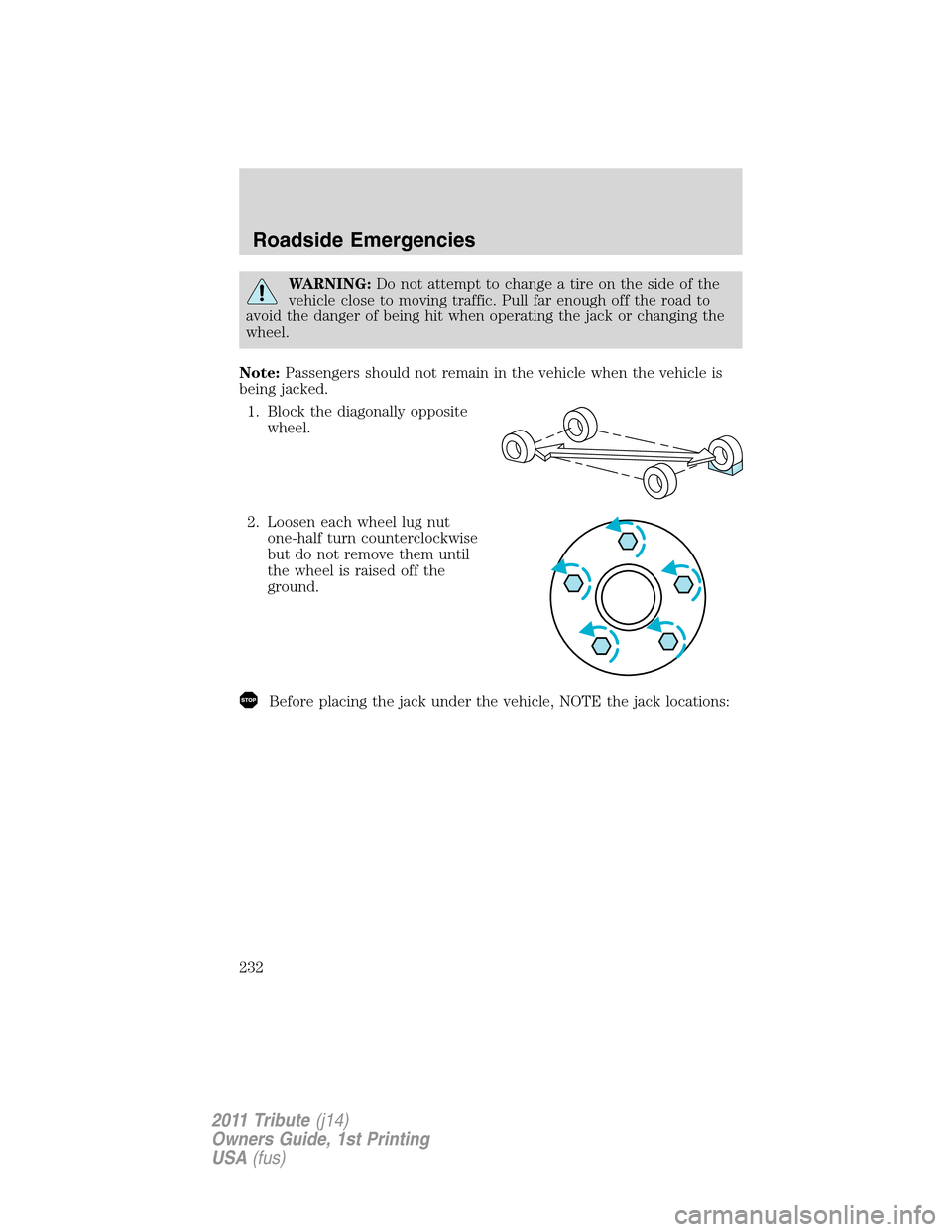 MAZDA MODEL TRIBUTE 2011 Owners Manual (in English) WARNING:Do not attempt to change a tire on the side of the
vehicle close to moving traffic. Pull far enough off the road to
avoid the danger of being hit when operating the jack or changing the
wheel. MAZDA MODEL TRIBUTE 2011 Owners Manual (in English) WARNING:Do not attempt to change a tire on the side of the
vehicle close to moving traffic. Pull far enough off the road to
avoid the danger of being hit when operating the jack or changing the
wheel.