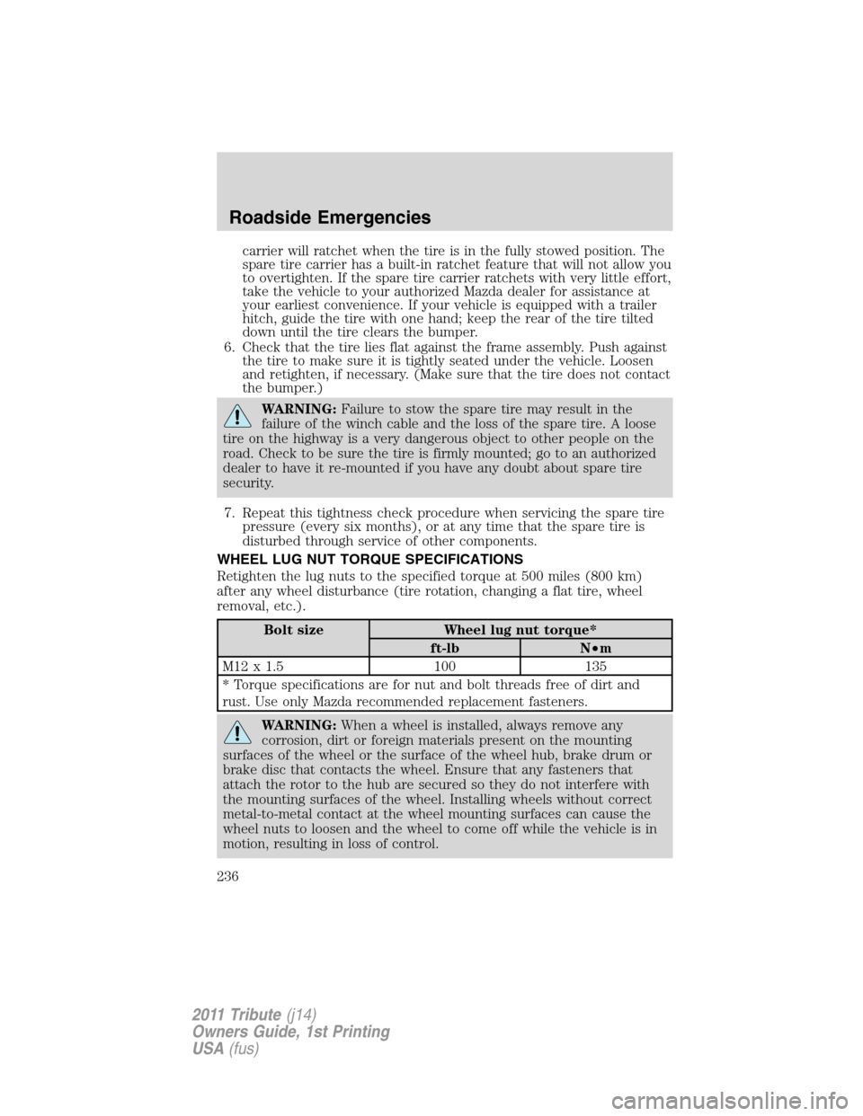 MAZDA MODEL TRIBUTE 2011 Owners Manual (in English) carrier will ratchet when the tire is in the fully stowed position. The
spare tire carrier has a built-in ratchet feature that will not allow you
to overtighten. If the spare tire carrier ratchets wit MAZDA MODEL TRIBUTE 2011 Owners Manual (in English) carrier will ratchet when the tire is in the fully stowed position. The
spare tire carrier has a built-in ratchet feature that will not allow you
to overtighten. If the spare tire carrier ratchets wit