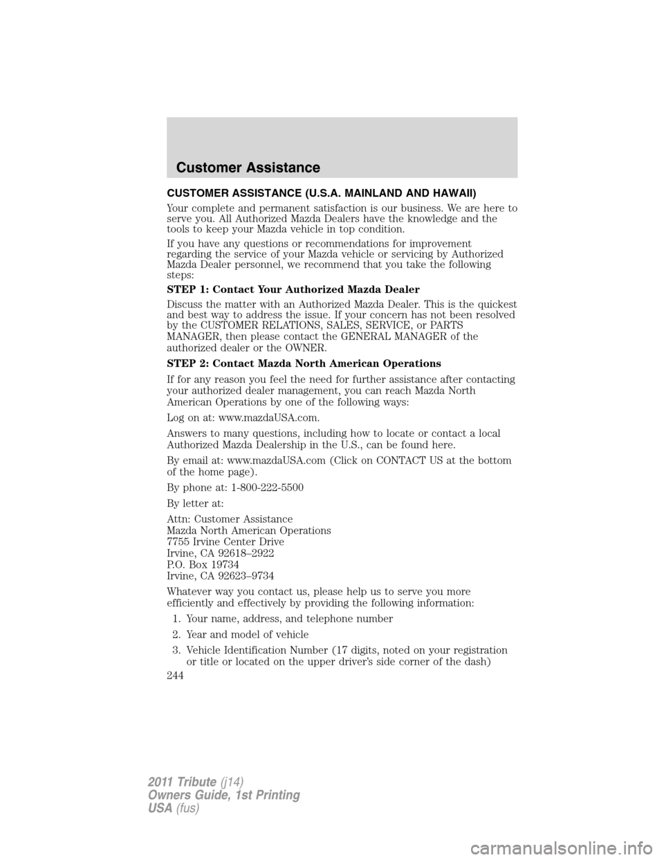 MAZDA MODEL TRIBUTE 2011  Owners Manual (in English) CUSTOMER ASSISTANCE (U.S.A. MAINLAND AND HAWAII)
Your complete and permanent satisfaction is our business. We are here to
serve you. All Authorized Mazda Dealers have the knowledge and the
tools to ke