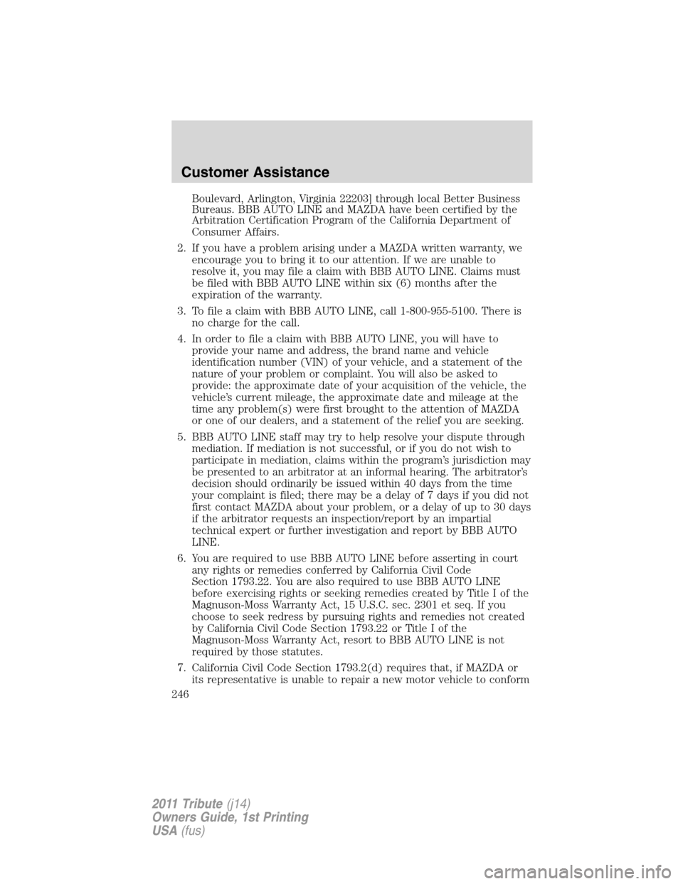 MAZDA MODEL TRIBUTE 2011  Owners Manual (in English) Boulevard, Arlington, Virginia 22203] through local Better Business
Bureaus. BBB AUTO LINE and MAZDA have been certified by the
Arbitration Certification Program of the California Department of
Consum
