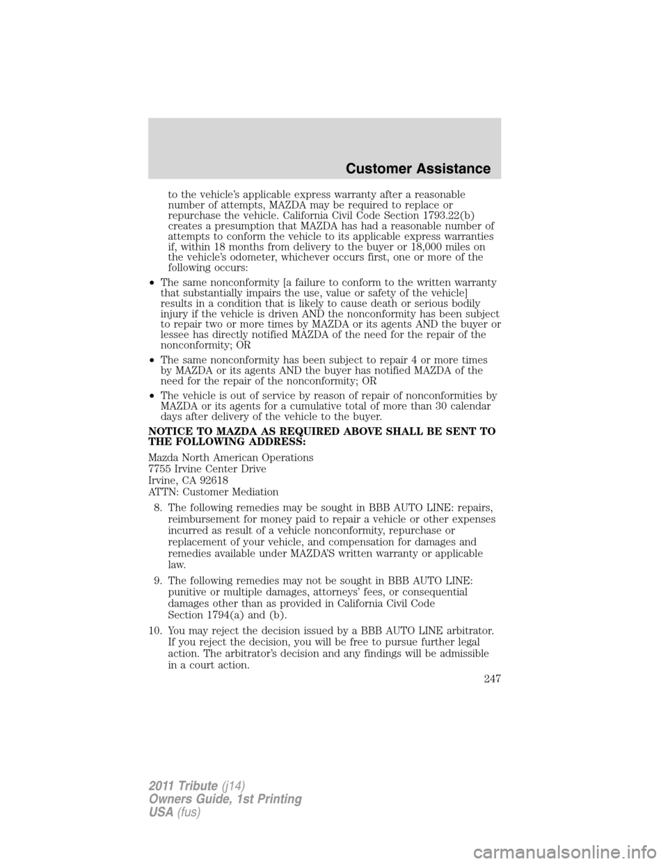 MAZDA MODEL TRIBUTE 2011  Owners Manual (in English) to the vehicle’s applicable express warranty after a reasonable
number of attempts, MAZDA may be required to replace or
repurchase the vehicle. California Civil Code Section 1793.22(b)
creates a pre