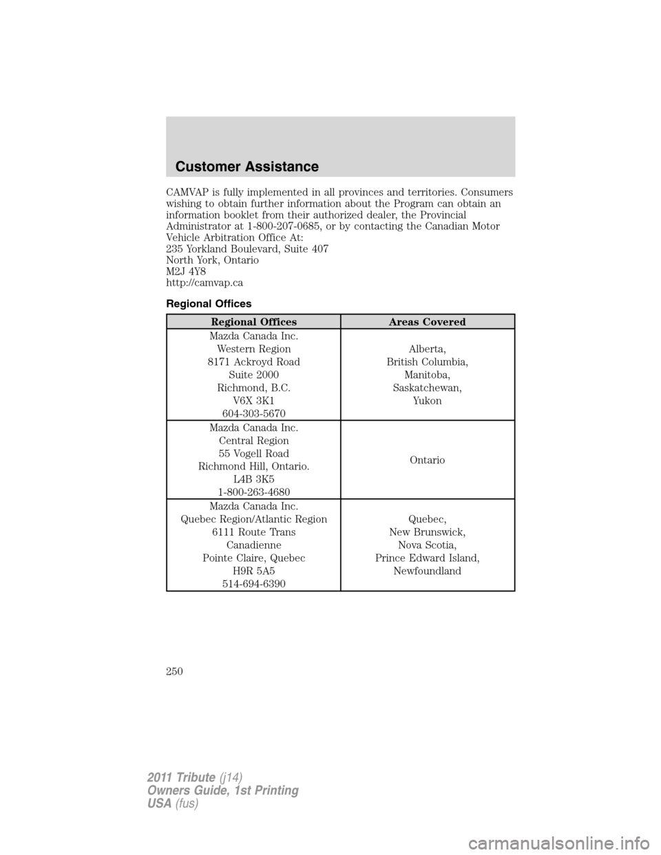 MAZDA MODEL TRIBUTE 2011  Owners Manual (in English) CAMVAP is fully implemented in all provinces and territories. Consumers
wishing to obtain further information about the Program can obtain an
information booklet from their authorized dealer, the Prov