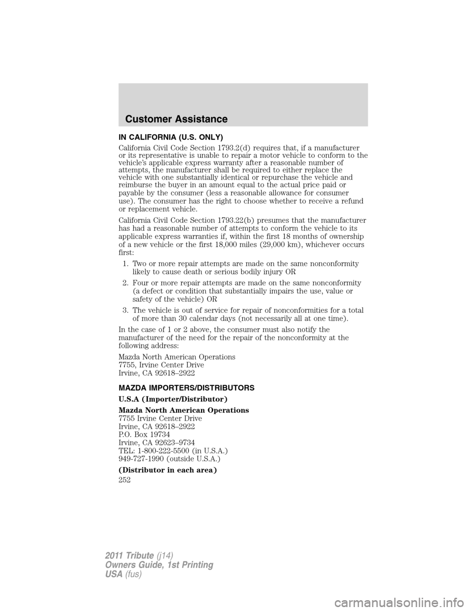 MAZDA MODEL TRIBUTE 2011  Owners Manual (in English) IN CALIFORNIA (U.S. ONLY)
California Civil Code Section 1793.2(d) requires that, if a manufacturer
or its representative is unable to repair a motor vehicle to conform to the
vehicle’s applicable ex