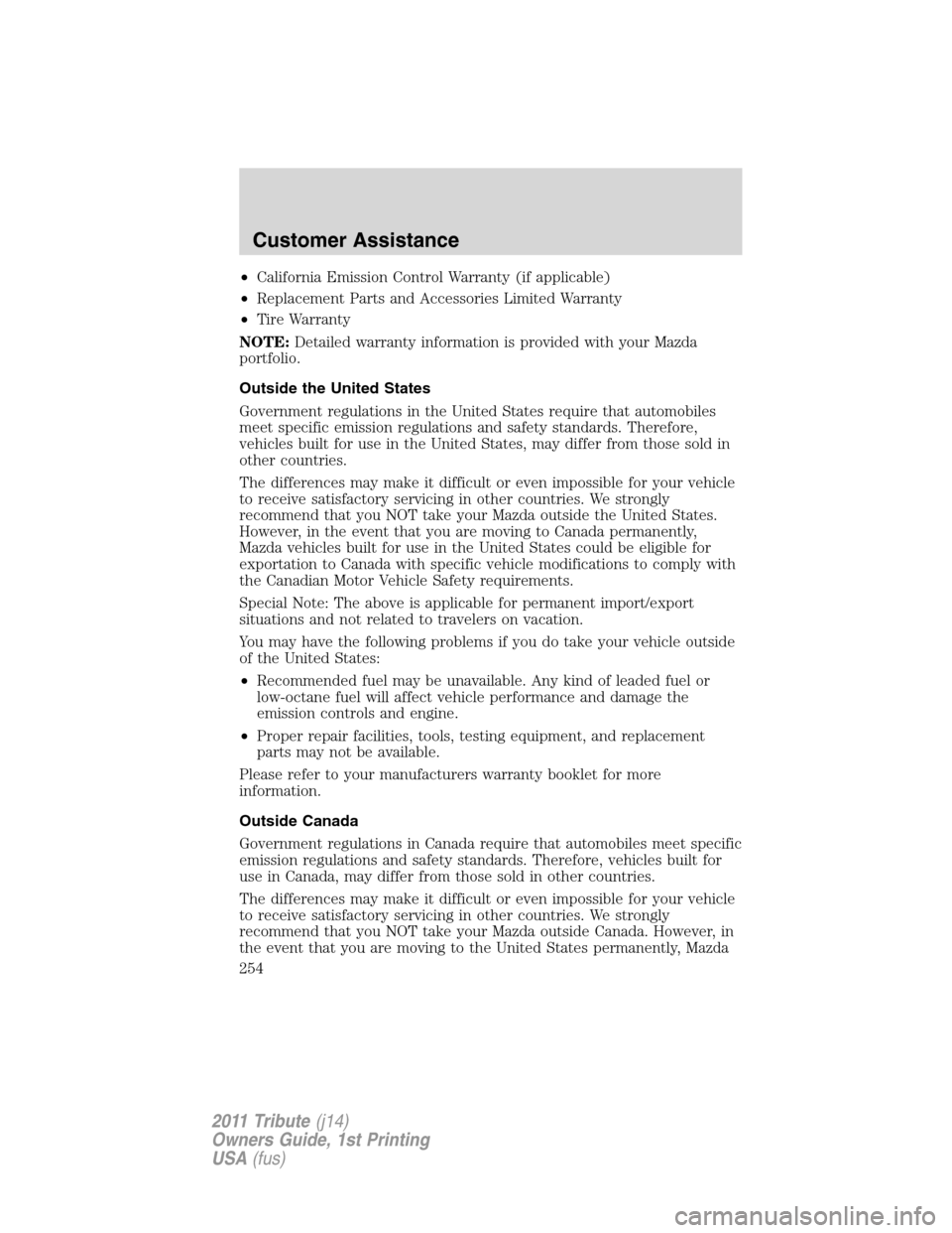 MAZDA MODEL TRIBUTE 2011  Owners Manual (in English) •California Emission Control Warranty (if applicable)
•Replacement Parts and Accessories Limited Warranty
•Tire Warranty
NOTE:Detailed warranty information is provided with your Mazda
portfolio.