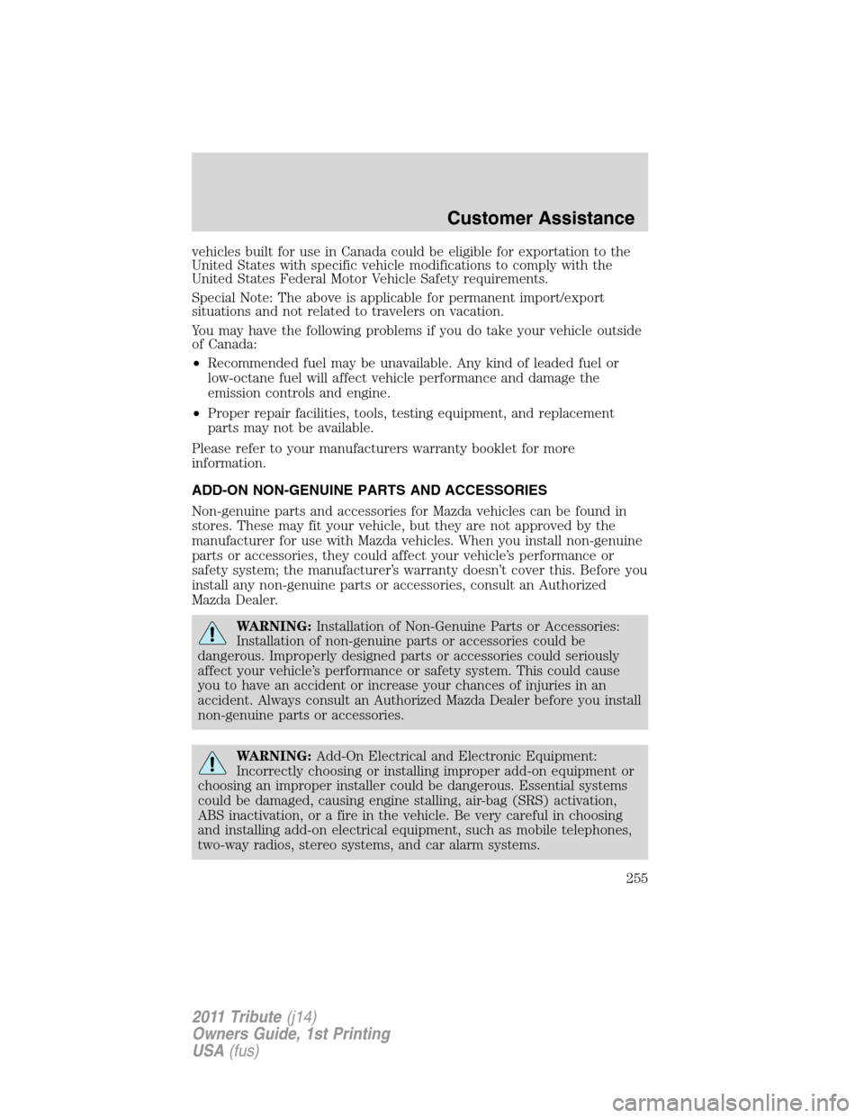MAZDA MODEL TRIBUTE 2011  Owners Manual (in English) vehicles built for use in Canada could be eligible for exportation to the
United States with specific vehicle modifications to comply with the
United States Federal Motor Vehicle Safety requirements.
