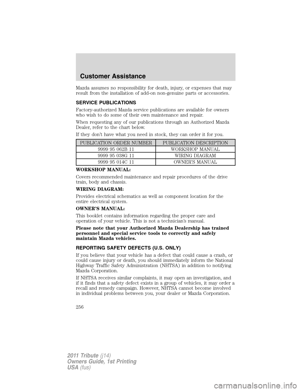 MAZDA MODEL TRIBUTE 2011  Owners Manual (in English) Mazda assumes no responsibility for death, injury, or expenses that may
result from the installation of add-on non-genuine parts or accessories.
SERVICE PUBLICATIONS
Factory-authorized Mazda service p