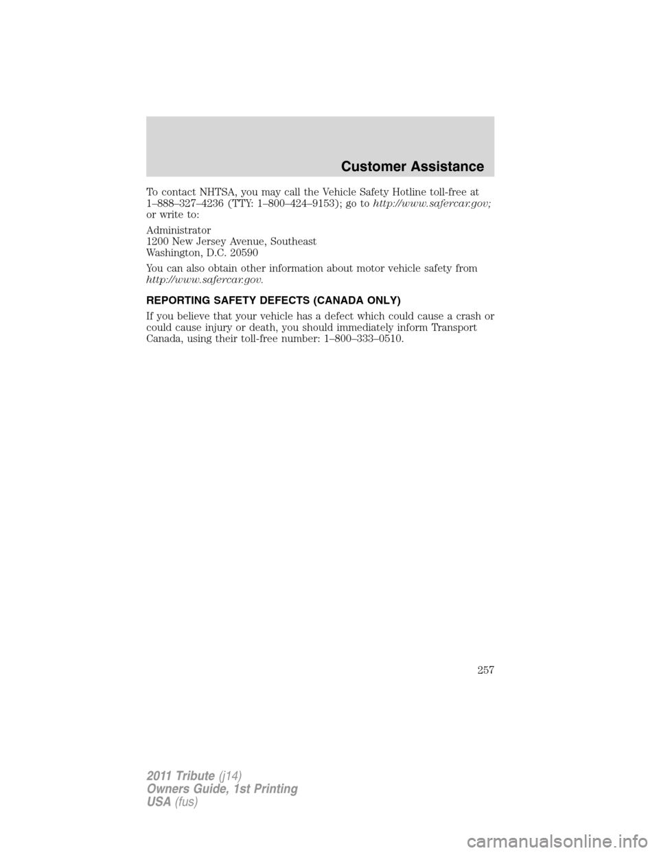 MAZDA MODEL TRIBUTE 2011  Owners Manual (in English) To contact NHTSA, you may call the Vehicle Safety Hotline toll-free at
1–888–327–4236 (TTY: 1–800–424–9153); go tohttp://www.safercar.gov;
or write to:
Administrator
1200 New Jersey Avenue