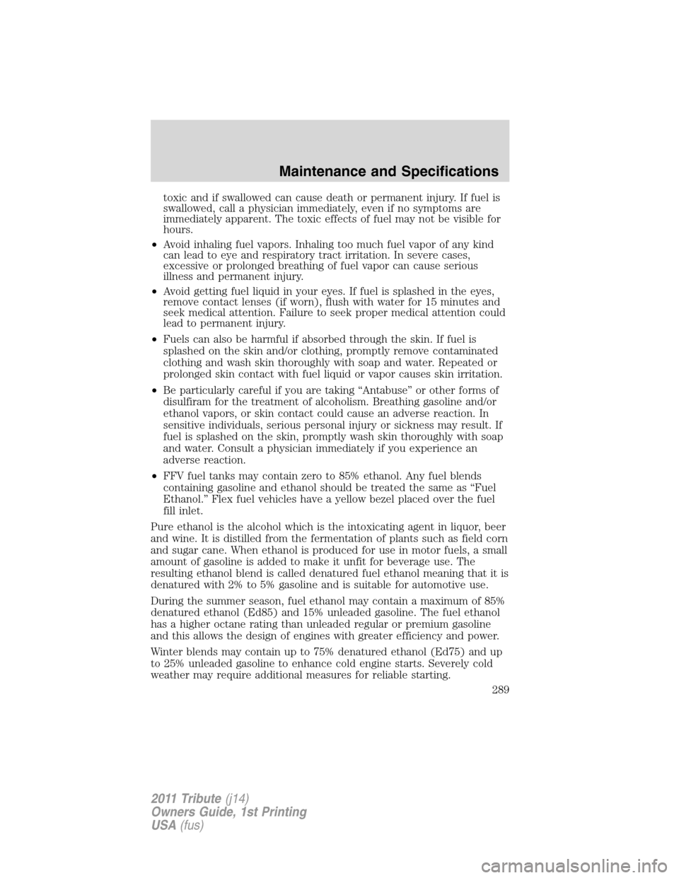 MAZDA MODEL TRIBUTE 2011  Owners Manual (in English) toxic and if swallowed can cause death or permanent injury. If fuel is
swallowed, call a physician immediately, even if no symptoms are
immediately apparent. The toxic effects of fuel may not be visib