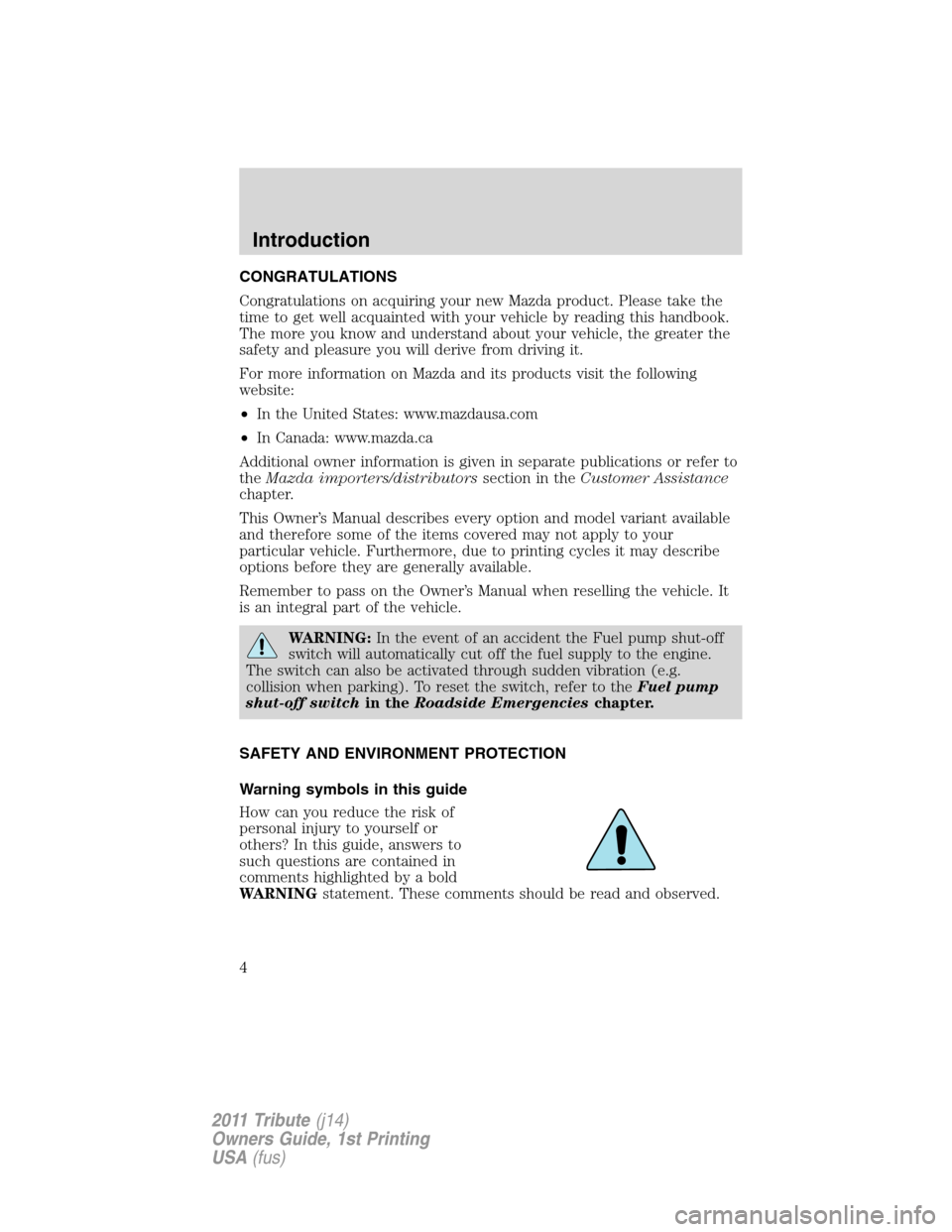 MAZDA MODEL TRIBUTE 2011  Owners Manual (in English) CONGRATULATIONS
Congratulations on acquiring your new Mazda product. Please take the
time to get well acquainted with your vehicle by reading this handbook.
The more you know and understand about your