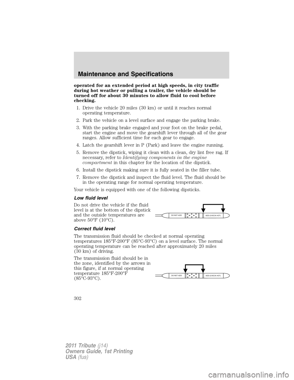MAZDA MODEL TRIBUTE 2011 Owners Manual (in English) operated for an extended period at high speeds, in city traffic
during hot weather or pulling a trailer, the vehicle should be
turned off for about 30 minutes to allow fluid to cool before
checking.
1 MAZDA MODEL TRIBUTE 2011 Owners Manual (in English) operated for an extended period at high speeds, in city traffic
during hot weather or pulling a trailer, the vehicle should be
turned off for about 30 minutes to allow fluid to cool before
checking.
1