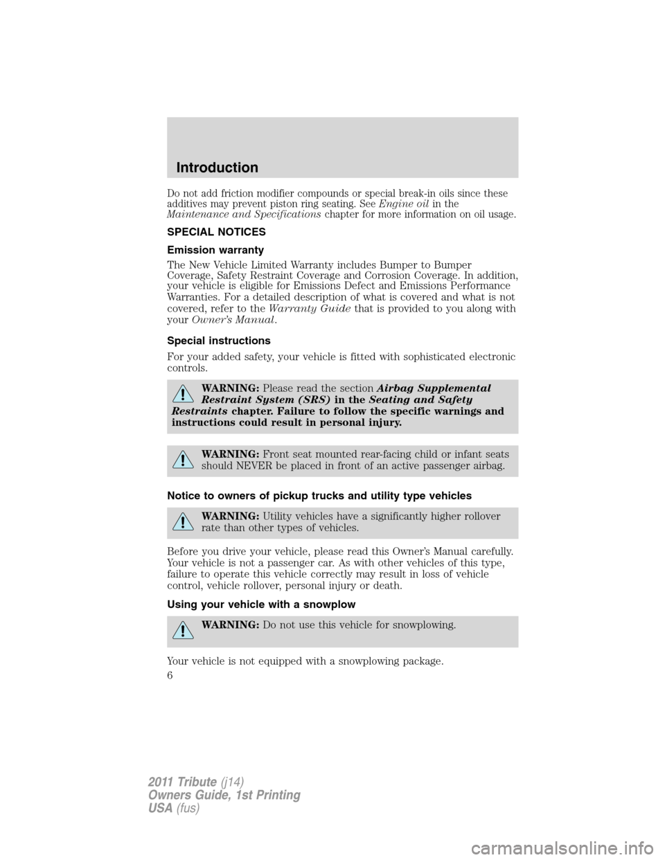 MAZDA MODEL TRIBUTE 2011  Owners Manual (in English) Do not add friction modifier compounds or special break-in oils since these
additives may prevent piston ring seating. SeeEngine oilin the
Maintenance and Specificationschapter for more information on