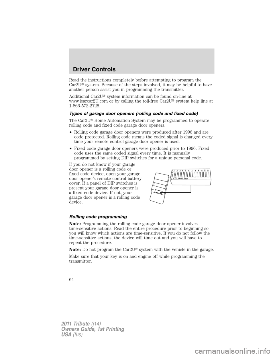 MAZDA MODEL TRIBUTE 2011   (in English) Repair Manual Read the instructions completely before attempting to program the
Car2Usystem. Because of the steps involved, it may be helpful to have
another person assist you in programming the transmitter.
Addit