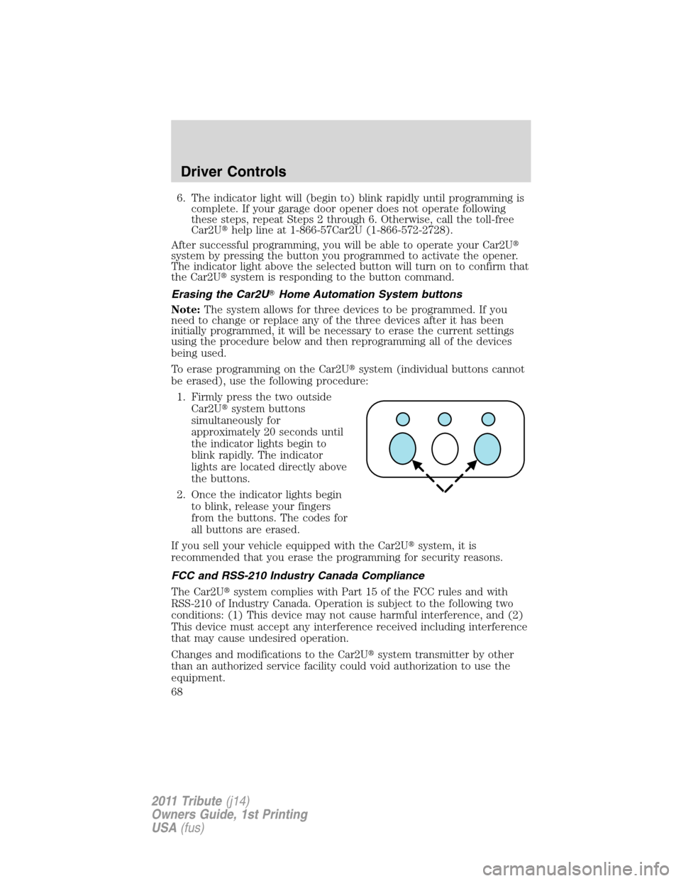 MAZDA MODEL TRIBUTE 2011   (in English) Repair Manual 6. The indicator light will (begin to) blink rapidly until programming is
complete. If your garage door opener does not operate following
these steps, repeat Steps 2 through 6. Otherwise, call the tol