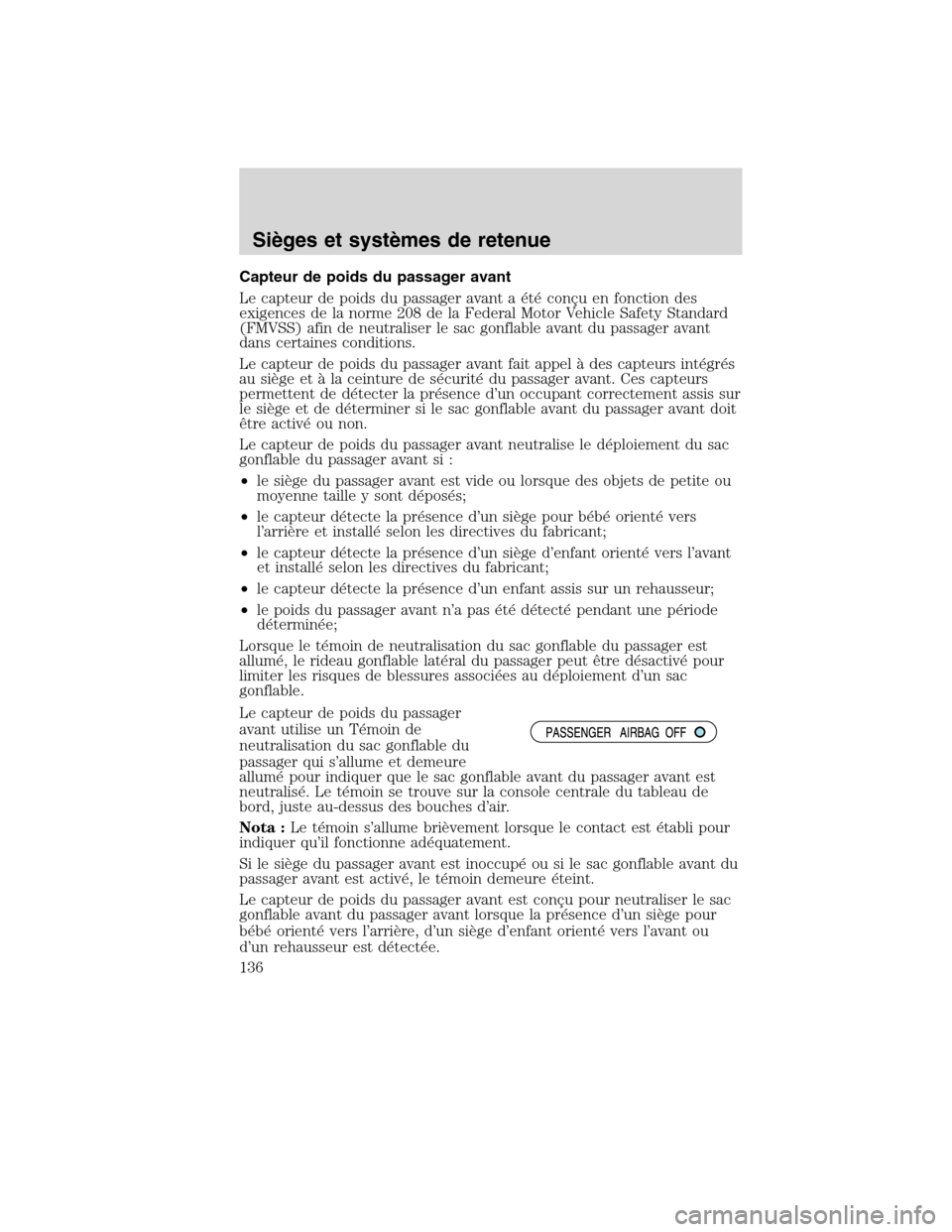 MAZDA MODEL TRIBUTE 2010  Manuel du propriétaire (in French) Capteur de poids du passager avant
Le capteur de poids du passager avant a été conçu en fonction des
exigences de la norme 208 de la Federal Motor Vehicle Safety Standard
(FMVSS) afin de neutralise