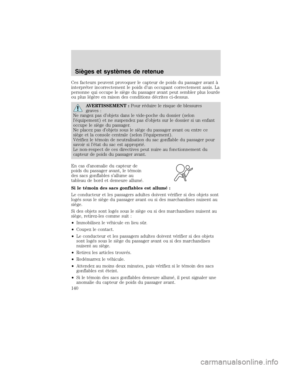 MAZDA MODEL TRIBUTE 2010  Manuel du propriétaire (in French) Ces facteurs peuvent provoquer le capteur de poids du passager avant à
interpréter incorrectement le poids d’un occupant correctement assis. La
personne qui occupe le siège du passager avant peut