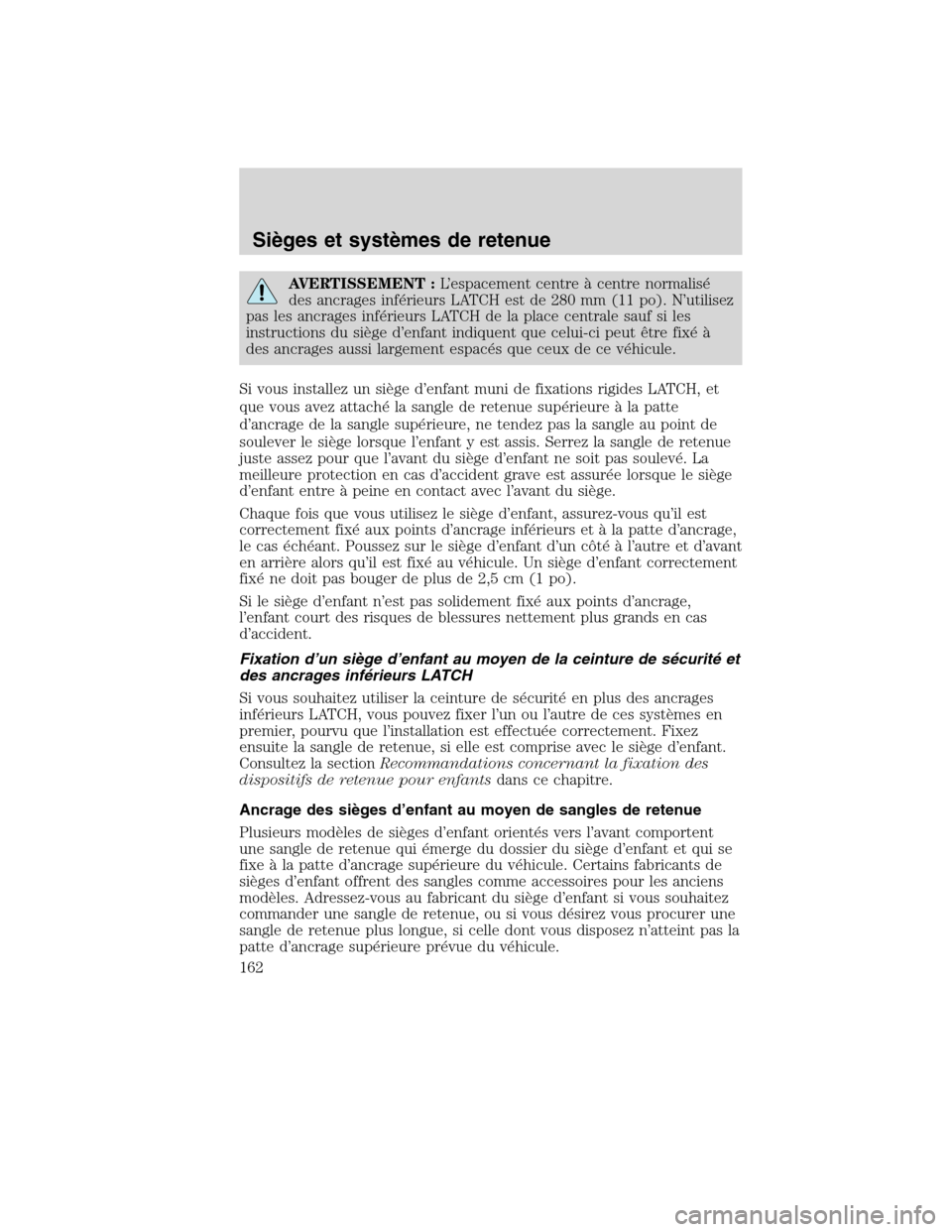 MAZDA MODEL TRIBUTE 2010 Manuel du propriétaire (in French) AVERTISSEMENT :L’espacement centre à centre normalisé
des ancrages inférieurs LATCH est de 280 mm (11 po). N’utilisez
pas les ancrages inférieurs LATCH de la place centrale sauf si les
instruc MAZDA MODEL TRIBUTE 2010 Manuel du propriétaire (in French) AVERTISSEMENT :L’espacement centre à centre normalisé
des ancrages inférieurs LATCH est de 280 mm (11 po). N’utilisez
pas les ancrages inférieurs LATCH de la place centrale sauf si les
instruc