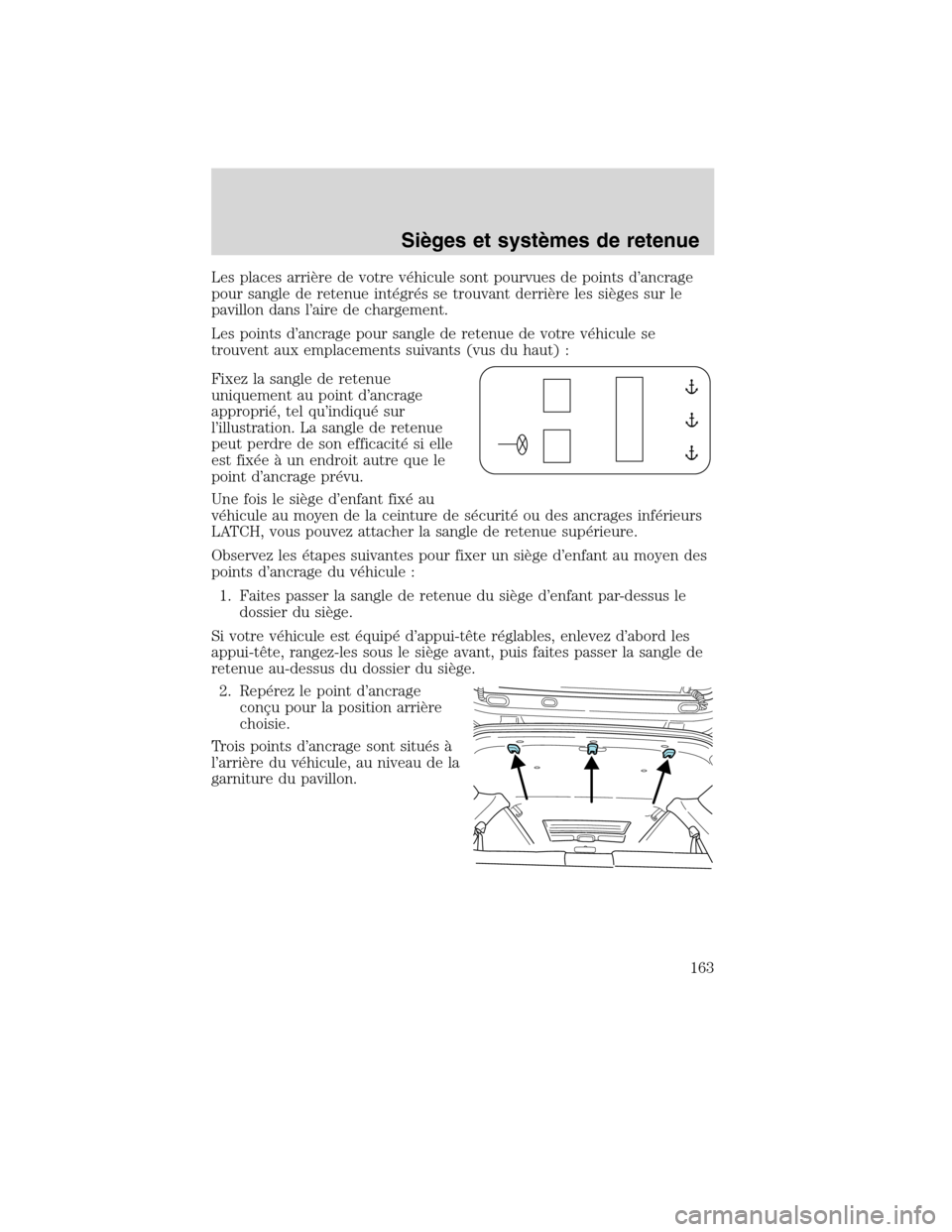 MAZDA MODEL TRIBUTE 2010 Manuel du propriétaire (in French) Les places arrière de votre véhicule sont pourvues de points d’ancrage
pour sangle de retenue intégrés se trouvant derrière les sièges sur le
pavillon dans l’aire de chargement.
Les points d MAZDA MODEL TRIBUTE 2010 Manuel du propriétaire (in French) Les places arrière de votre véhicule sont pourvues de points d’ancrage
pour sangle de retenue intégrés se trouvant derrière les sièges sur le
pavillon dans l’aire de chargement.
Les points d