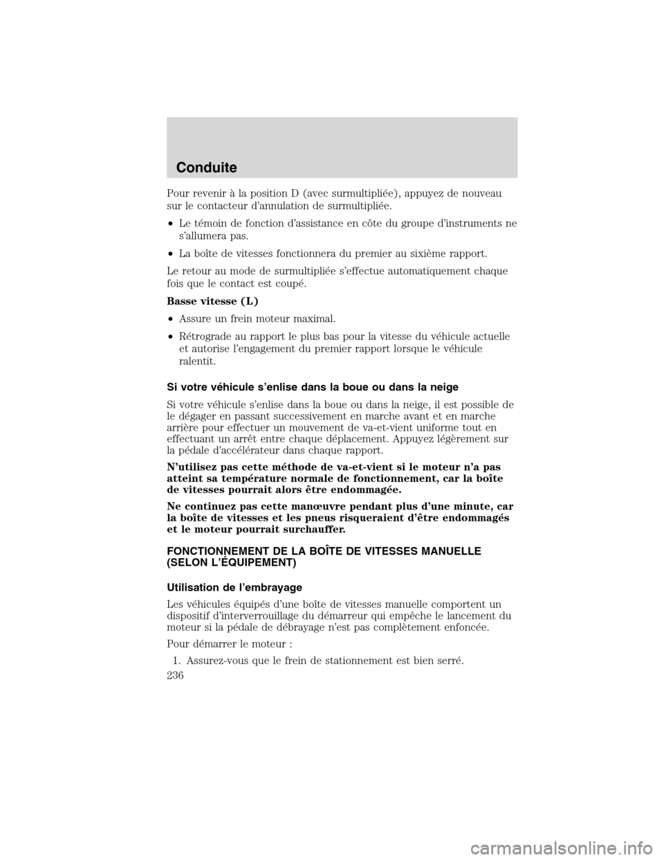 MAZDA MODEL TRIBUTE 2010 Manuel du propriétaire (in French) Pour revenir à la position D (avec surmultipliée), appuyez de nouveau
sur le contacteur d’annulation de surmultipliée.
•Le témoin de fonction d’assistance en côte du groupe d’instruments MAZDA MODEL TRIBUTE 2010 Manuel du propriétaire (in French) Pour revenir à la position D (avec surmultipliée), appuyez de nouveau
sur le contacteur d’annulation de surmultipliée.
•Le témoin de fonction d’assistance en côte du groupe d’instruments