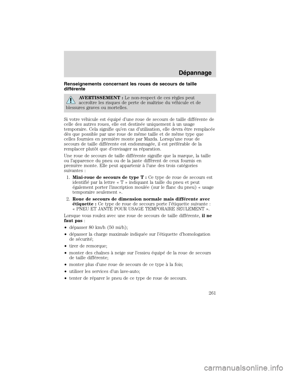 MAZDA MODEL TRIBUTE 2010  Manuel du propriétaire (in French) Renseignements concernant les roues de secours de taille
différente
AVERTISSEMENT :Le non-respect de ces règles peut
accroître les risques de perte de maîtrise du véhicule et de
blessures graves 
