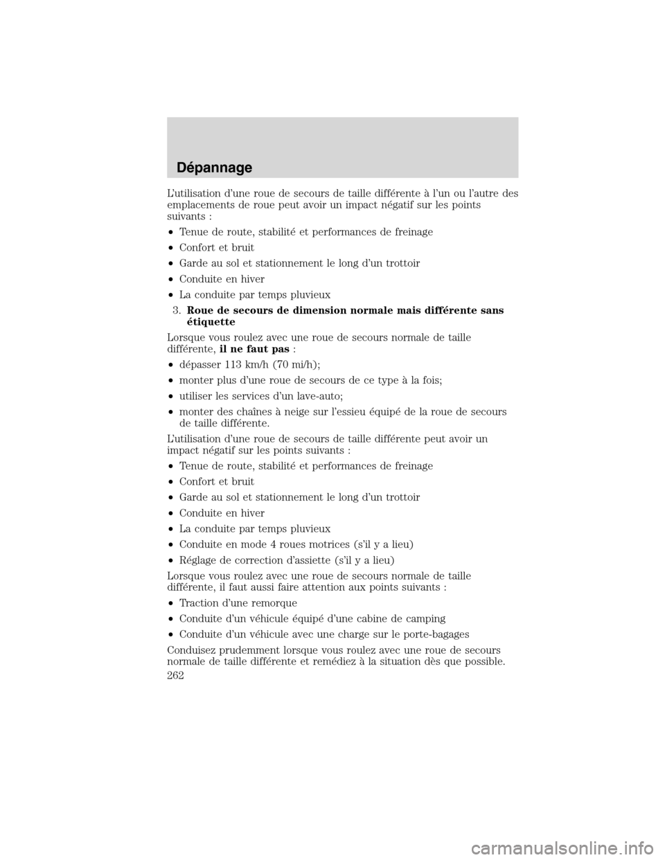 MAZDA MODEL TRIBUTE 2010  Manuel du propriétaire (in French) L’utilisation d’une roue de secours de taille différente à l’un ou l’autre des
emplacements de roue peut avoir un impact négatif sur les points
suivants :
•Tenue de route, stabilité et p