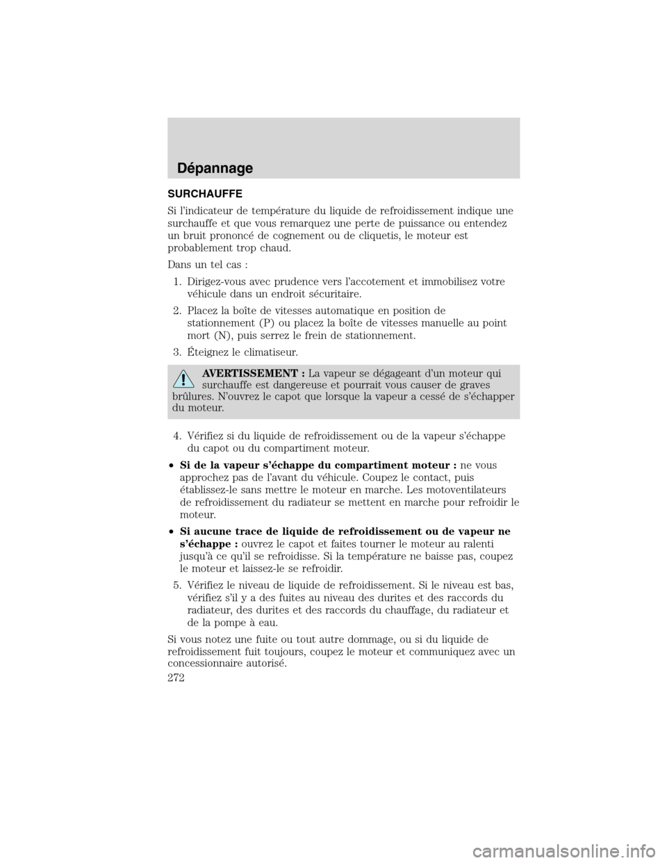 MAZDA MODEL TRIBUTE 2010  Manuel du propriétaire (in French) SURCHAUFFE
Si l’indicateur de température du liquide de refroidissement indique une
surchauffe et que vous remarquez une perte de puissance ou entendez
un bruit prononcé de cognement ou de cliquet