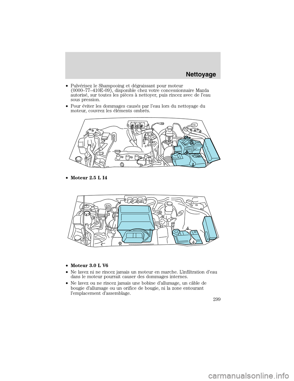 MAZDA MODEL TRIBUTE 2010 Manuel du propriétaire (in French) •Pulvérisez le Shampooing et dégraissant pour moteur
(0000–77–410E-09), disponible chez votre concessionnaire Mazda
autorisé, sur toutes les pièces à nettoyer, puis rincez avec de l’eau
s MAZDA MODEL TRIBUTE 2010 Manuel du propriétaire (in French) •Pulvérisez le Shampooing et dégraissant pour moteur
(0000–77–410E-09), disponible chez votre concessionnaire Mazda
autorisé, sur toutes les pièces à nettoyer, puis rincez avec de l’eau
s