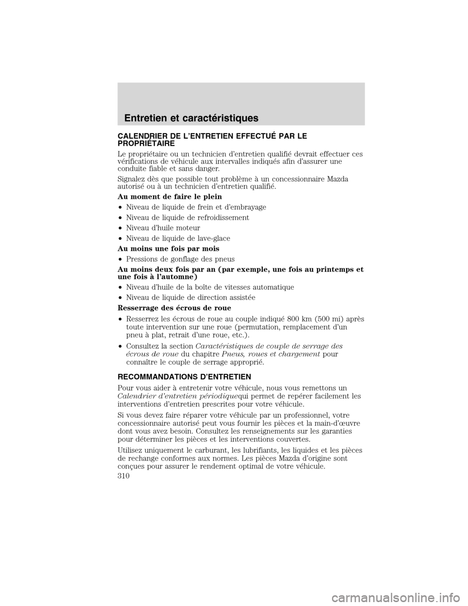MAZDA MODEL TRIBUTE 2010 Manuel du propriétaire (in French) CALENDRIER DE L’ENTRETIEN EFFECTUÉ PAR LE
PROPRIÉTAIRE
Le propriétaire ou un technicien d’entretien qualifié devrait effectuer ces
vérifications de véhicule aux intervalles indiqués afin dâ MAZDA MODEL TRIBUTE 2010 Manuel du propriétaire (in French) CALENDRIER DE L’ENTRETIEN EFFECTUÉ PAR LE
PROPRIÉTAIRE
Le propriétaire ou un technicien d’entretien qualifié devrait effectuer ces
vérifications de véhicule aux intervalles indiqués afin dâ